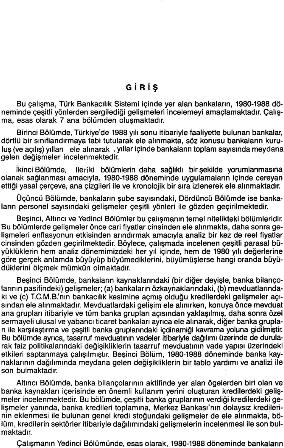 Birinci Bölümde, Türkiye'de 1988 yılı sonu itibariyle faaliyette bulunan bankalar, dörtlü bir sınıflandırmaya tabi tutularak ele alınmakta, söz konusu bankaların kuruluş (ve açılış) yılları ele