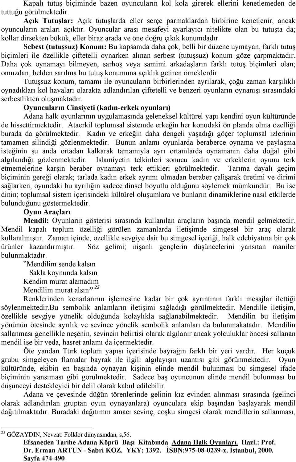 Oyuncular arası mesafeyi ayarlayıcı nitelikte olan bu tutuşta da; kollar dirsekten bükük, eller biraz arada ve öne doğru çıkık konumdadır.