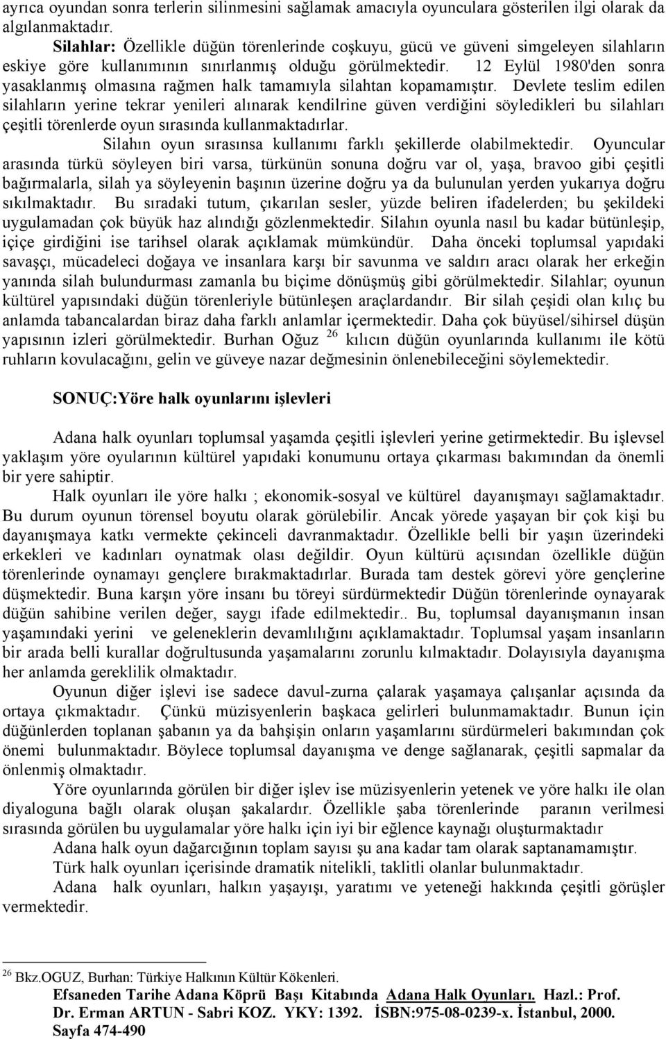 12 Eylül 1980'den sonra yasaklanmış olmasına rağmen halk tamamıyla silahtan kopamamıştır.