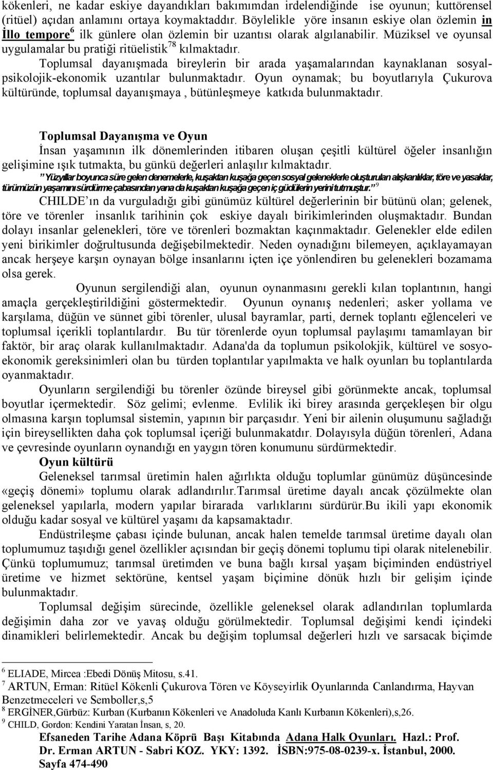 Toplumsal dayanışmada bireylerin bir arada yaşamalarından kaynaklanan sosyalpsikolojik-ekonomik uzantılar bulunmaktadır.