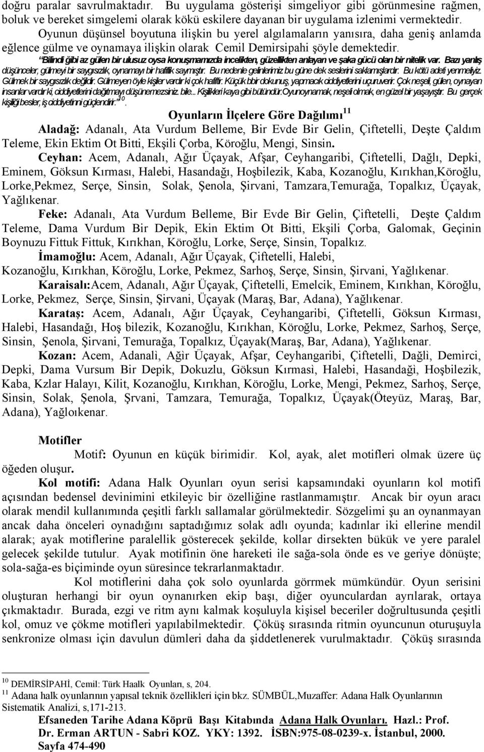 Bilindi ğibi az gülen bir ulusuz oysa konuşmamızda incelikten, güzellikten anlayan ve şaka gücü olan bir nitelik var. Bazı yanlış düşünceler, gülmeyi bir saygısızlık, oynamayı bir hafiflik saymıştır.