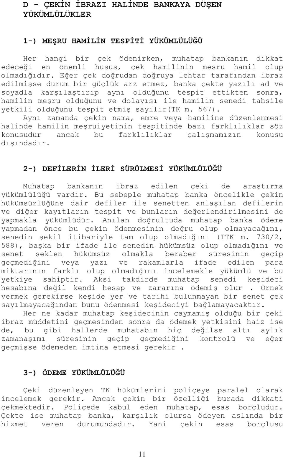 Eğer çek doğrudan doğruya lehtar tarafından ibraz edilmişse durum bir güçlük arz etmez, banka çekte yazılı ad ve soyadla karşılaştırıp aynı olduğunu tespit ettikten sonra, hamilin meşru olduğunu ve