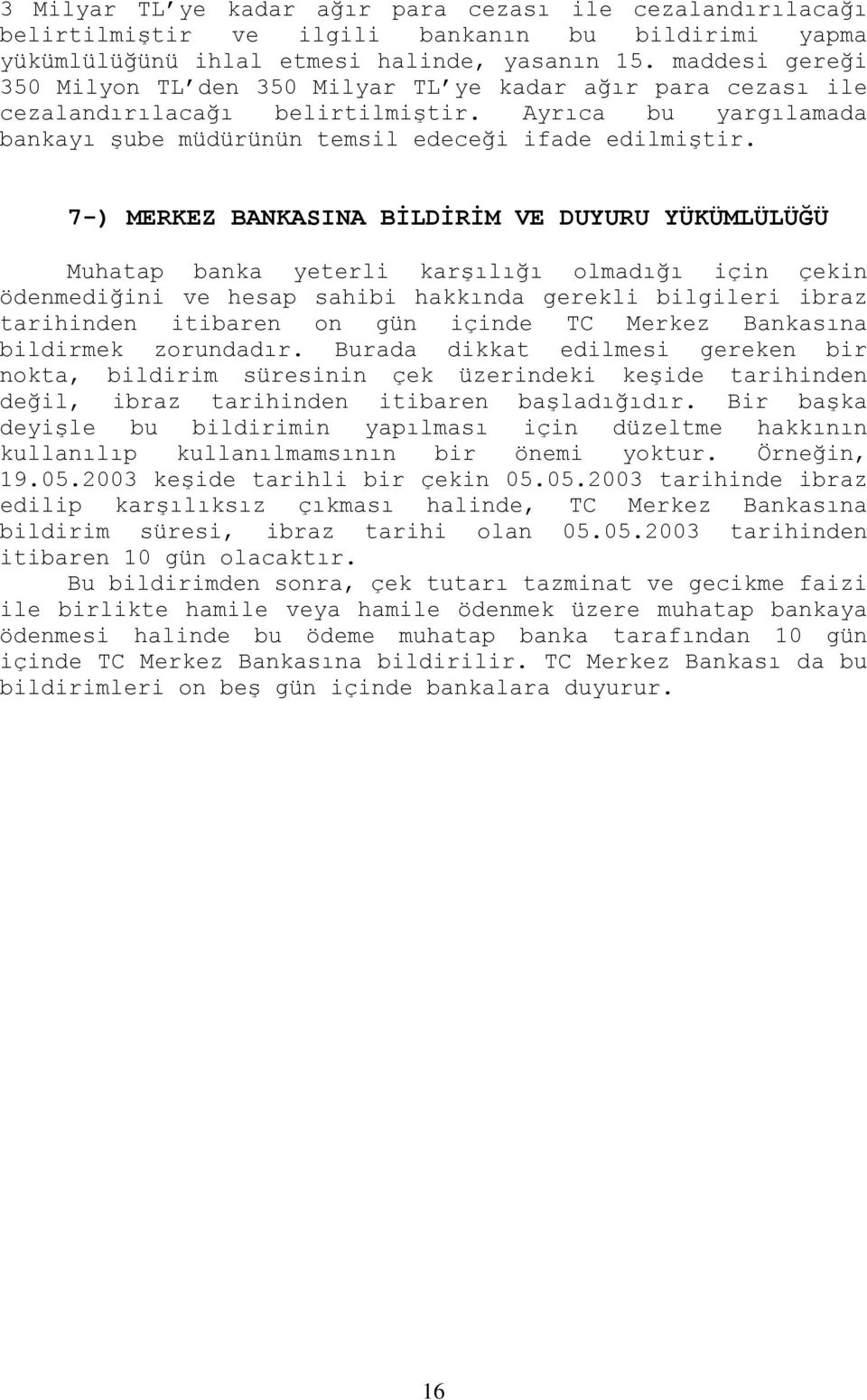 7-) MERKEZ BANKASINA BİLDİRİM VE DUYURU YÜKÜMLÜLÜĞÜ Muhatap banka yeterli karşılığı olmadığı için çekin ödenmediğini ve hesap sahibi hakkında gerekli bilgileri ibraz tarihinden itibaren on gün içinde