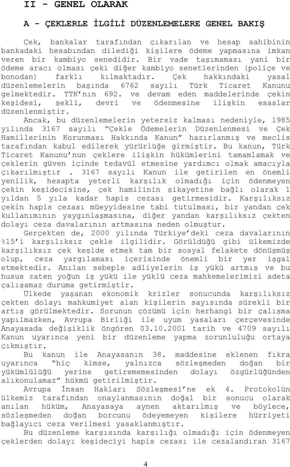 Çek hakkındaki yasal düzenlemelerin başında 6762 sayılı Türk Ticaret Kanunu gelmektedir. TTK nın 692.