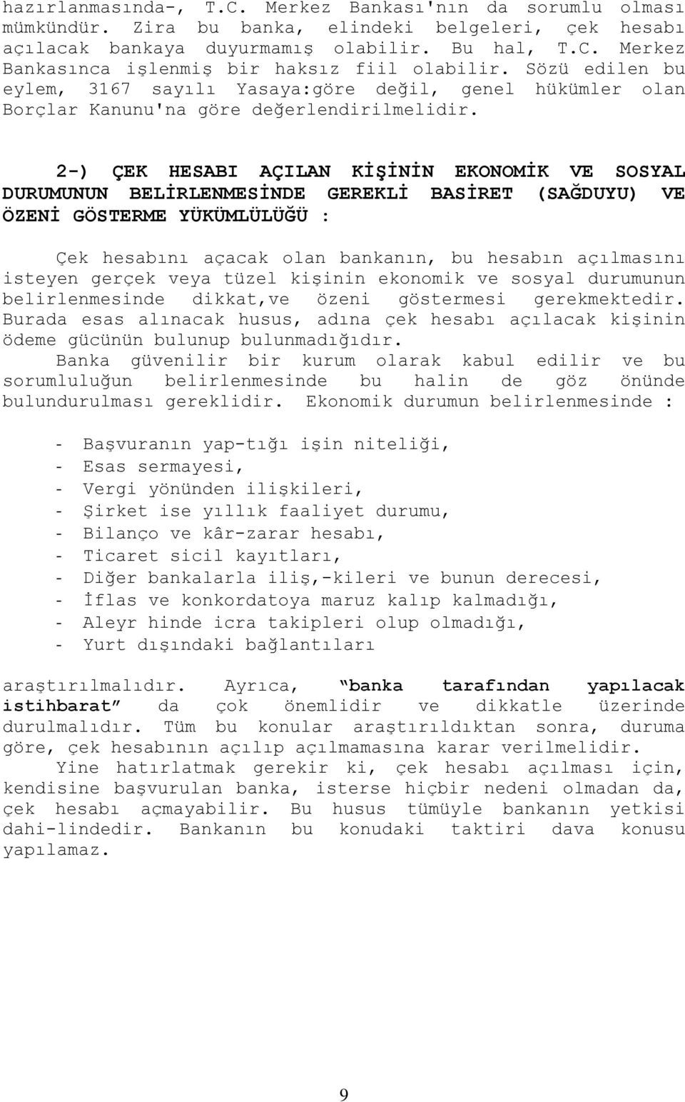 2-) ÇEK HESABI AÇILAN KİŞİNİN EKONOMİK VE SOSYAL DURUMUNUN BELİRLENMESİNDE GEREKLİ BASİRET (SAĞDUYU) VE ÖZENİ GÖSTERME YÜKÜMLÜLÜĞÜ : Çek hesabını açacak olan bankanın, bu hesabın açılmasını isteyen