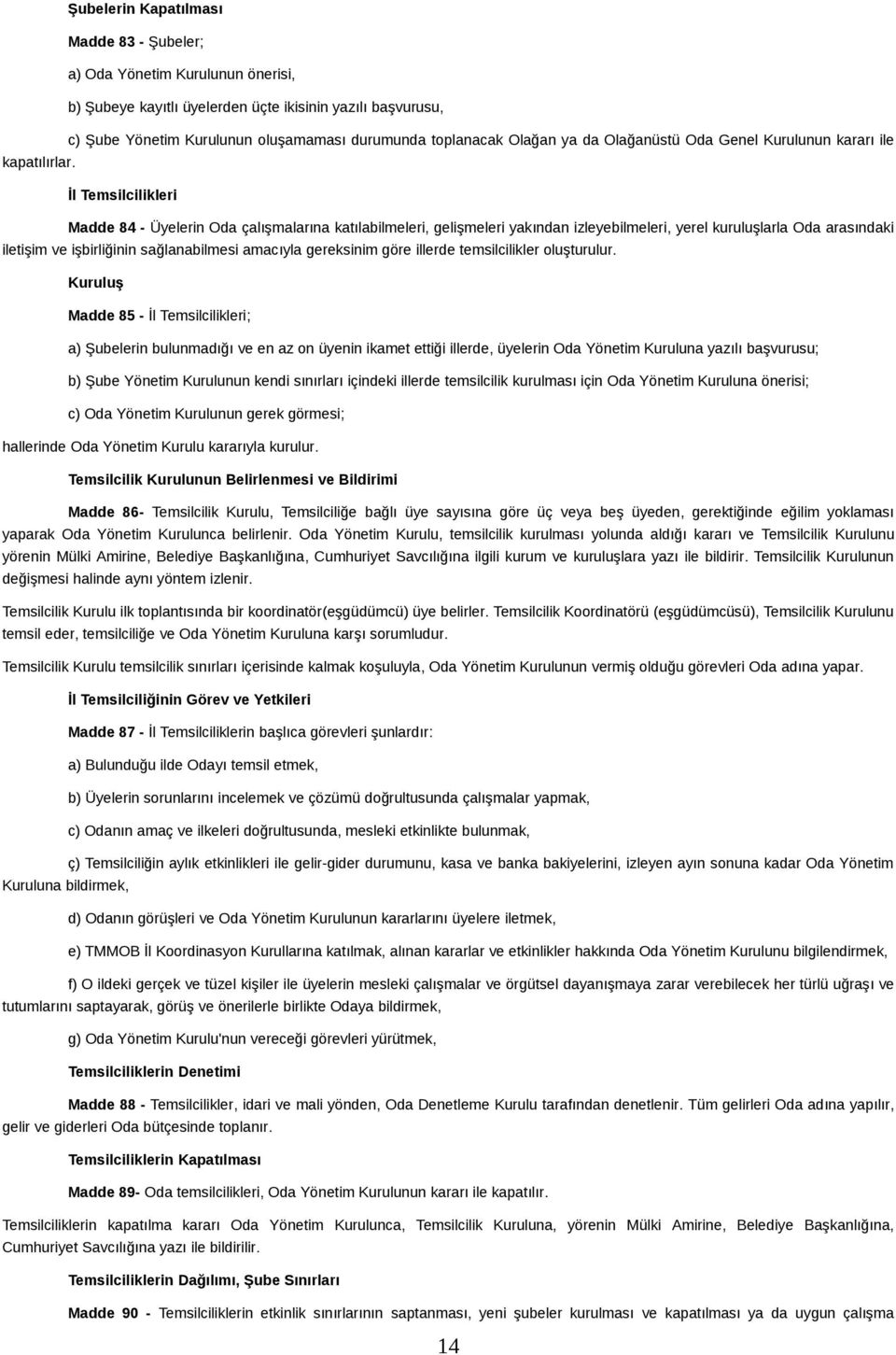 İl Temsilcilikleri Madde 84 - Üyelerin Oda çalışmalarına katılabilmeleri, gelişmeleri yakından izleyebilmeleri, yerel kuruluşlarla Oda arasındaki iletişim ve işbirliğinin sağlanabilmesi amacıyla