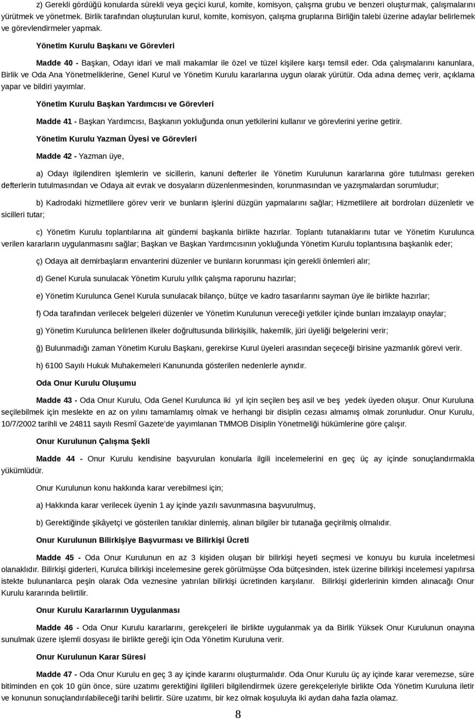 Yönetim Kurulu Başkanı ve Görevleri Madde 40 - Başkan, Odayı idari ve mali makamlar ile özel ve tüzel kişilere karşı temsil eder.