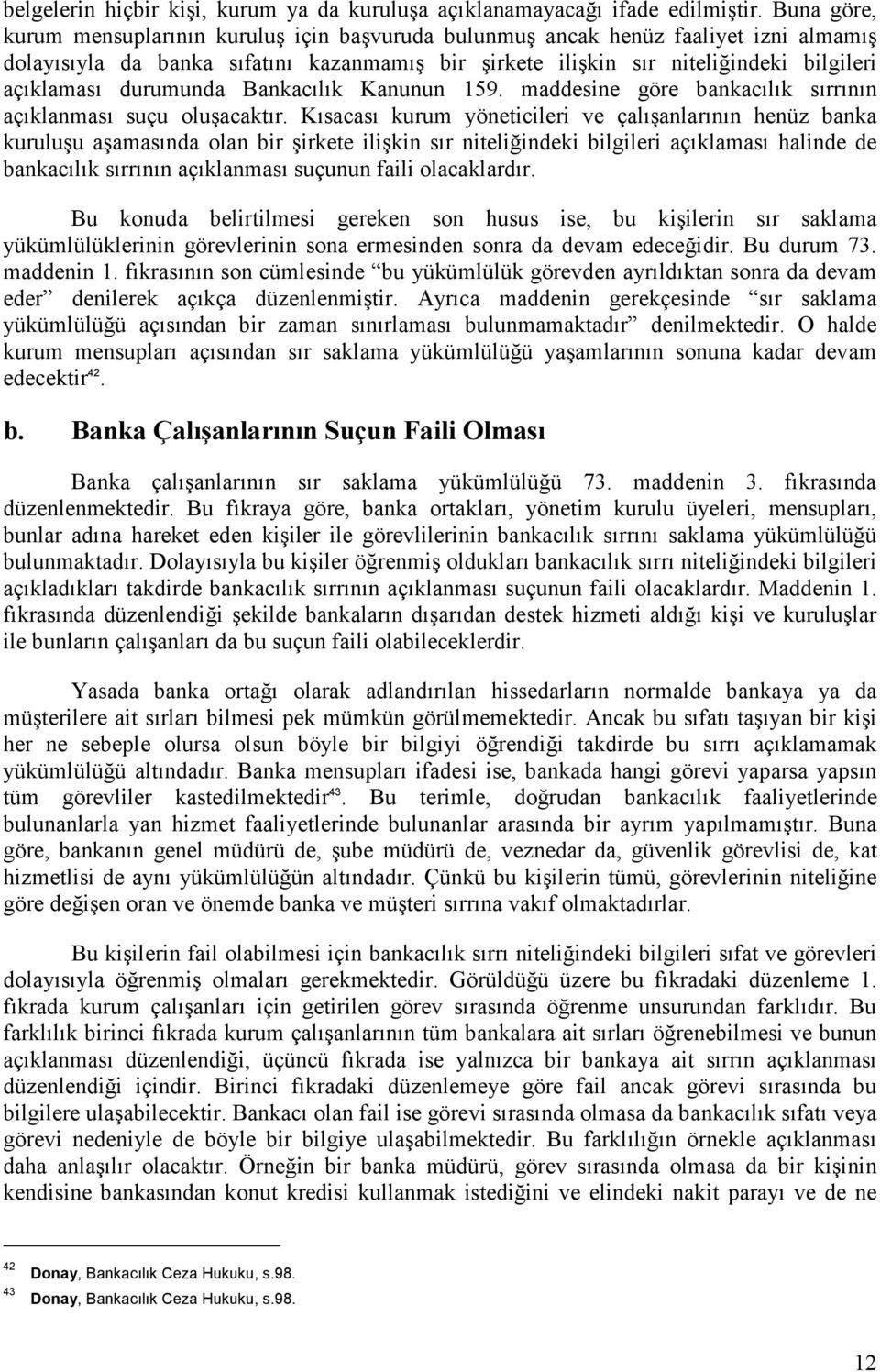 durumunda Bankacılık Kanunun 159. maddesine göre bankacılık sırrının açıklanması suçu oluşacaktır.