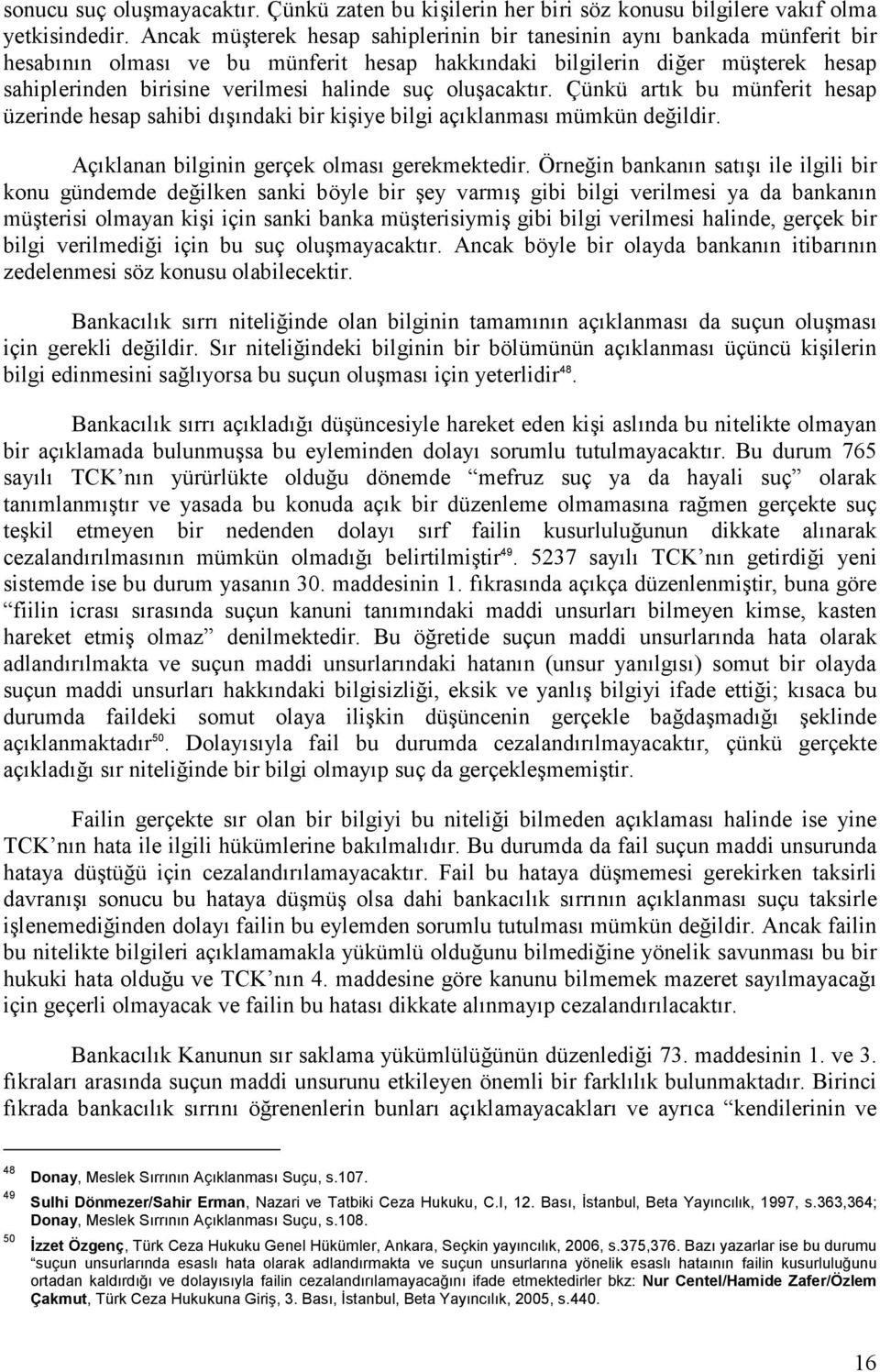 oluşacaktır. Çünkü artık bu münferit hesap üzerinde hesap sahibi dışındaki bir kişiye bilgi açıklanması mümkün değildir. Açıklanan bilginin gerçek olması gerekmektedir.