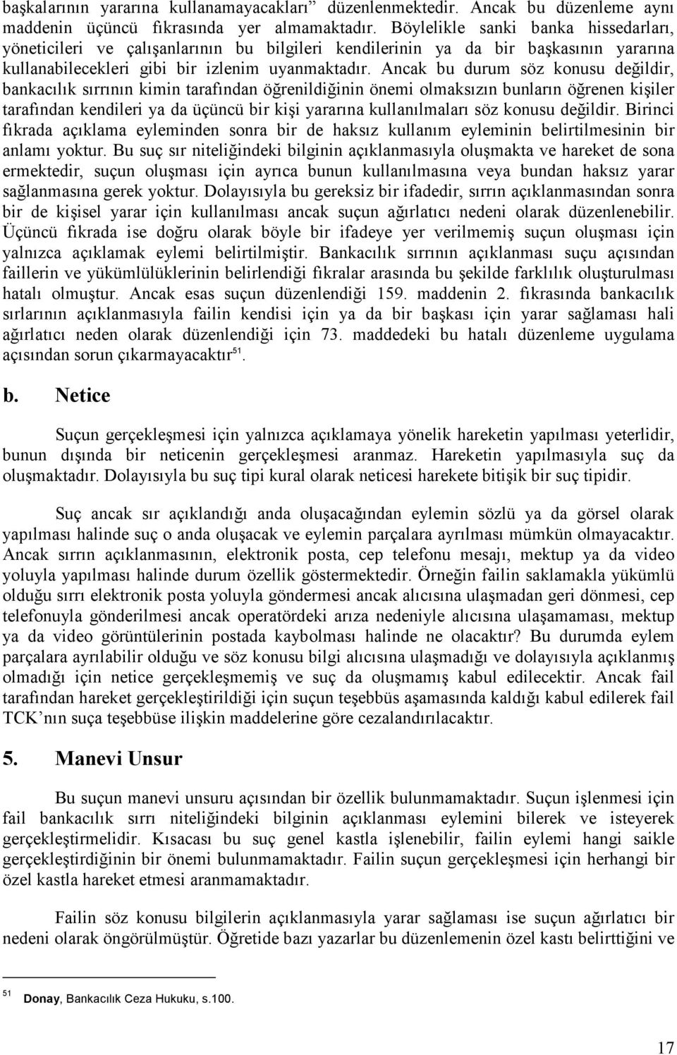 Ancak bu durum söz konusu değildir, bankacılık sırrının kimin tarafından öğrenildiğinin önemi olmaksızın bunların öğrenen kişiler tarafından kendileri ya da üçüncü bir kişi yararına kullanılmaları