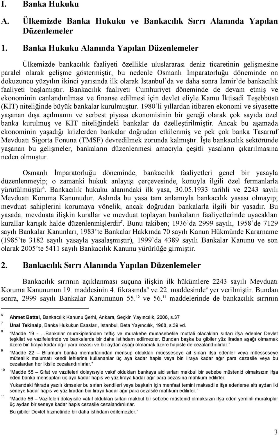 döneminde on dokuzuncu yüzyılın ikinci yarısında ilk olarak Đstanbul da ve daha sonra Đzmir de bankacılık faaliyeti başlamıştır.