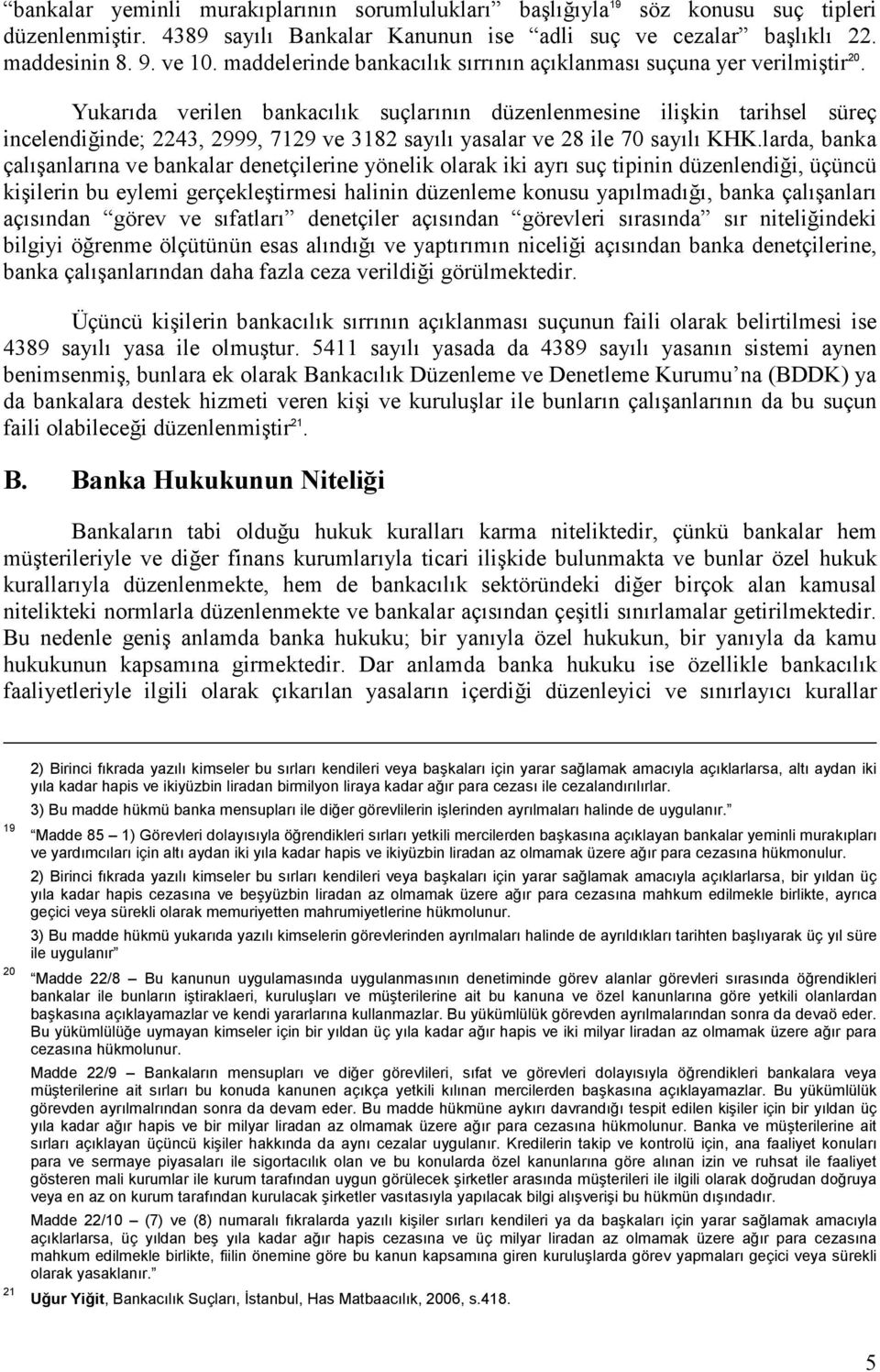 Yukarıda verilen bankacılık suçlarının düzenlenmesine ilişkin tarihsel süreç incelendiğinde; 2243, 2999, 7129 ve 3182 sayılı yasalar ve 28 ile 70 sayılı KHK.