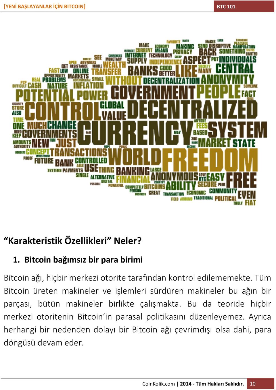 Tüm Bitcoin üreten makineler ve işlemleri sürdüren makineler bu ağın bir parçası, bütün makineler birlikte çalışmakta.