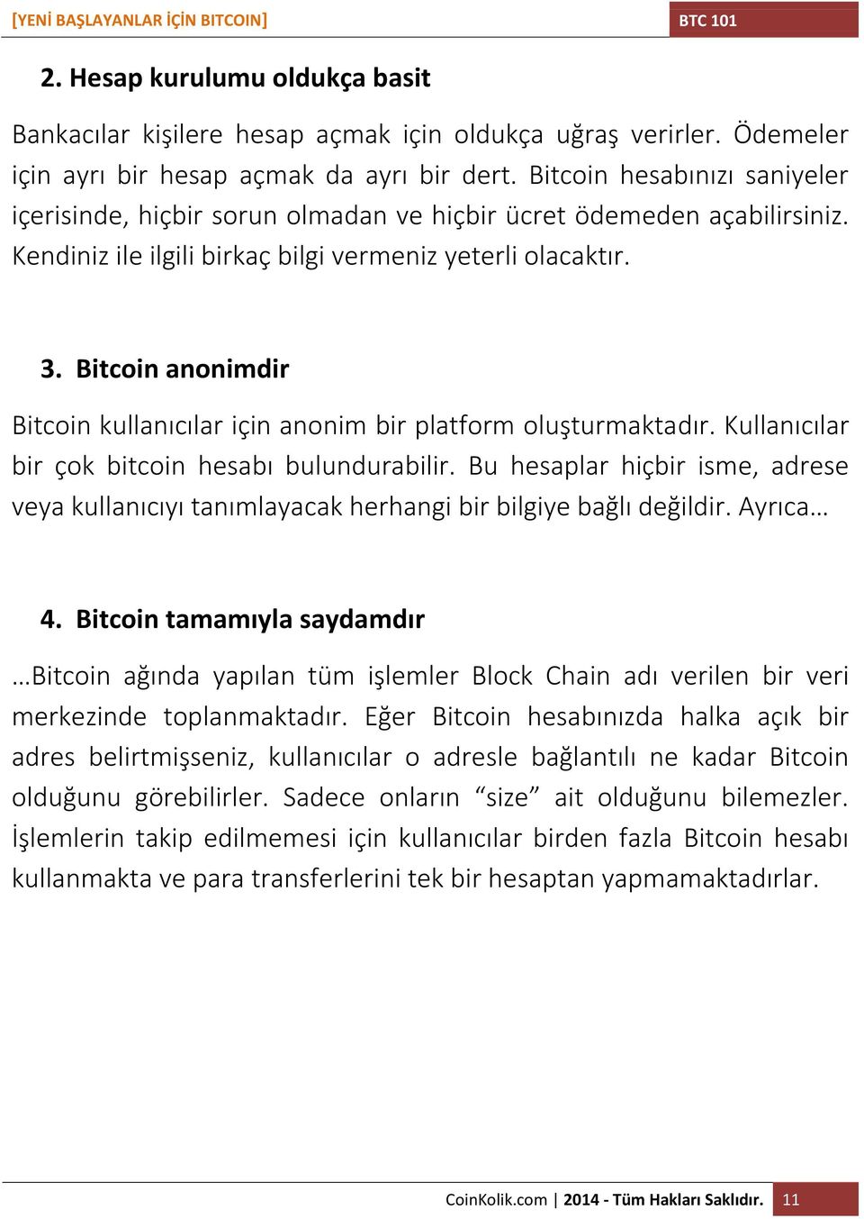 Bitcoin anonimdir Bitcoin kullanıcılar için anonim bir platform oluşturmaktadır. Kullanıcılar bir çok bitcoin hesabı bulundurabilir.