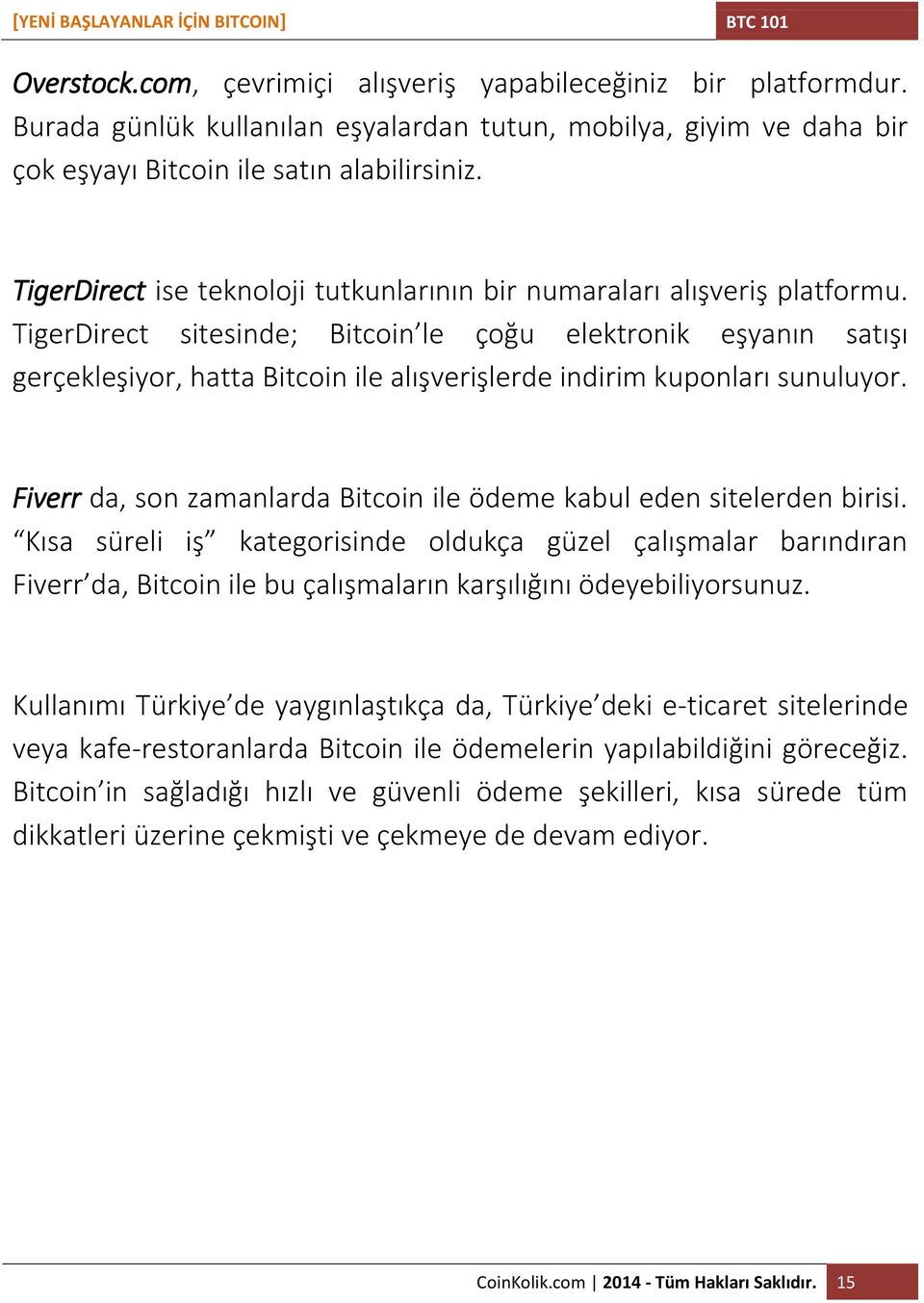 TigerDirect sitesinde; Bitcoin le çoğu elektronik eşyanın satışı gerçekleşiyor, hatta Bitcoin ile alışverişlerde indirim kuponları sunuluyor.