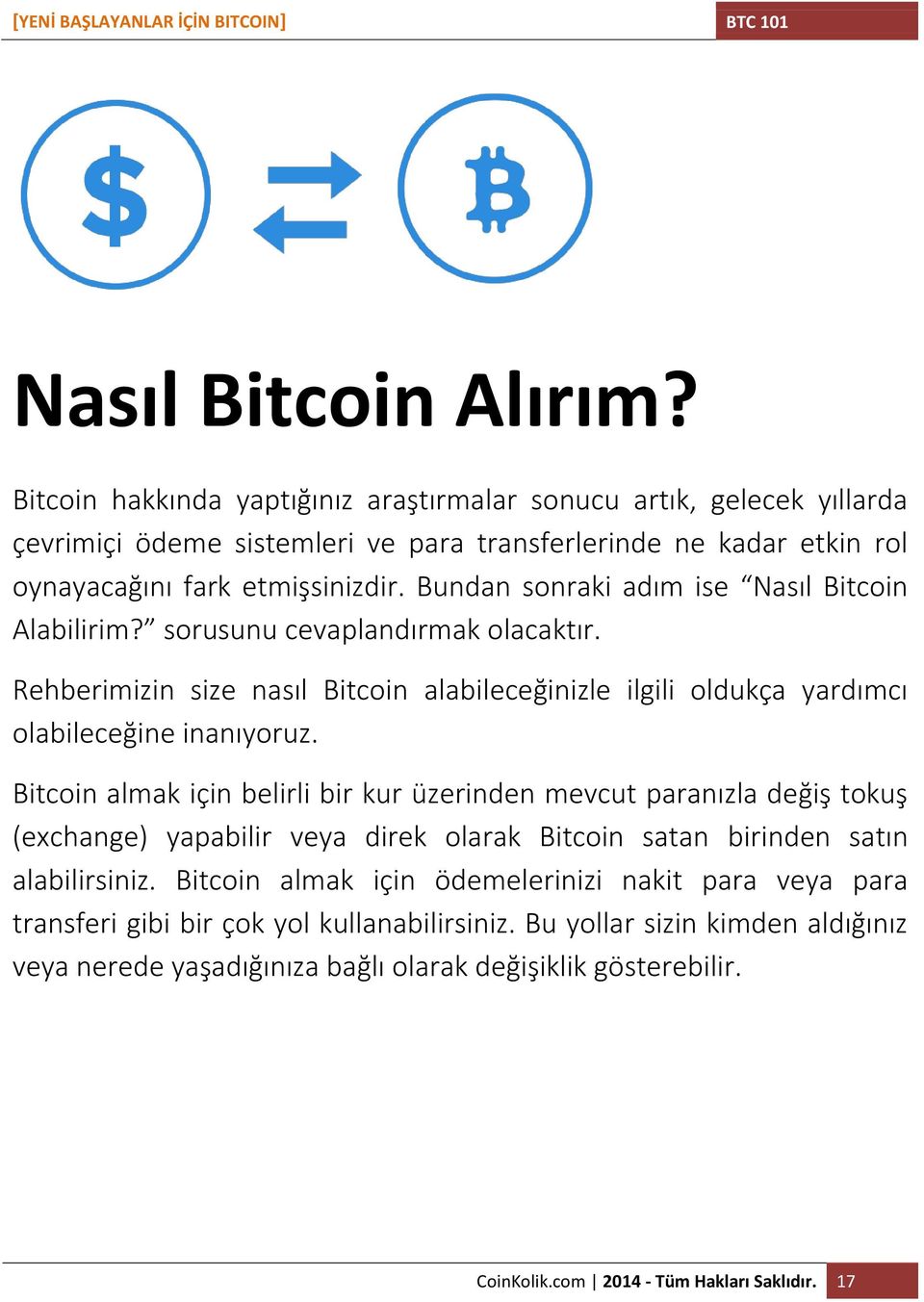 Bundan sonraki adım ise Nasıl Bitcoin Alabilirim? sorusunu cevaplandırmak olacaktır. Rehberimizin size nasıl Bitcoin alabileceğinizle ilgili oldukça yardımcı olabileceğine inanıyoruz.