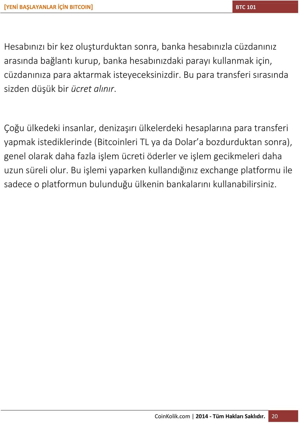 Çoğu ülkedeki insanlar, denizaşırı ülkelerdeki hesaplarına para transferi yapmak istediklerinde (Bitcoinleri TL ya da Dolar a bozdurduktan sonra), genel olarak