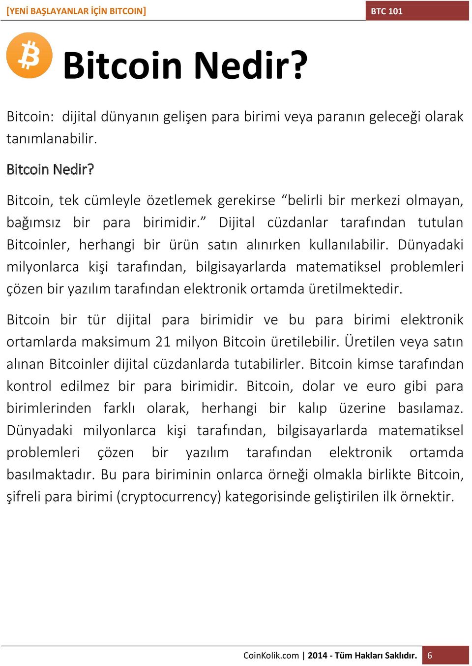 Dünyadaki milyonlarca kişi tarafından, bilgisayarlarda matematiksel problemleri çözen bir yazılım tarafından elektronik ortamda üretilmektedir.