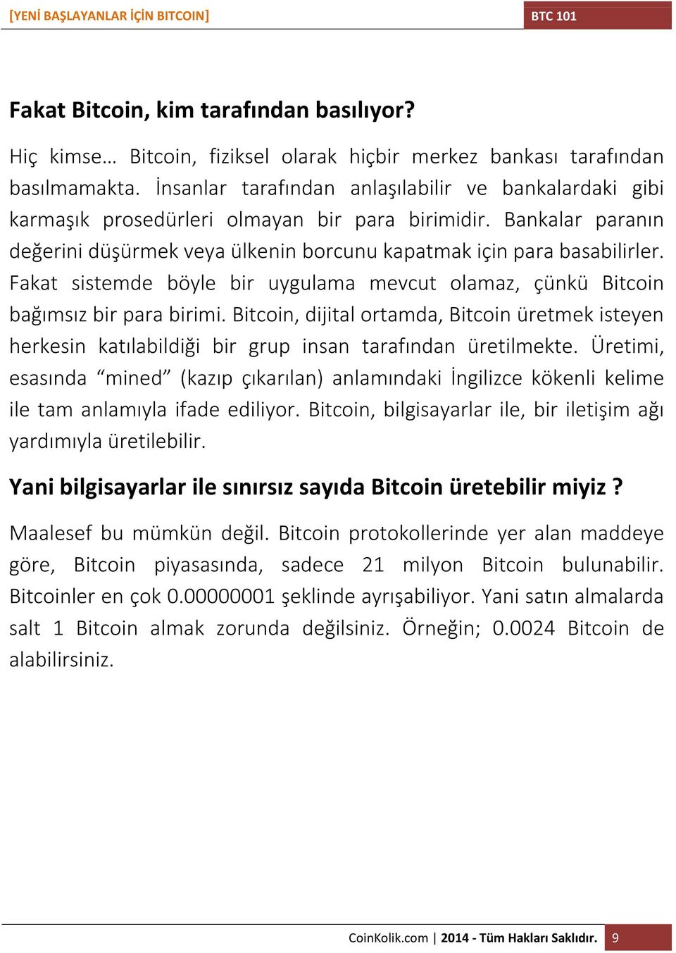 Fakat sistemde böyle bir uygulama mevcut olamaz, çünkü Bitcoin bağımsız bir para birimi. Bitcoin, dijital ortamda, Bitcoin üretmek isteyen herkesin katılabildiği bir grup insan tarafından üretilmekte.