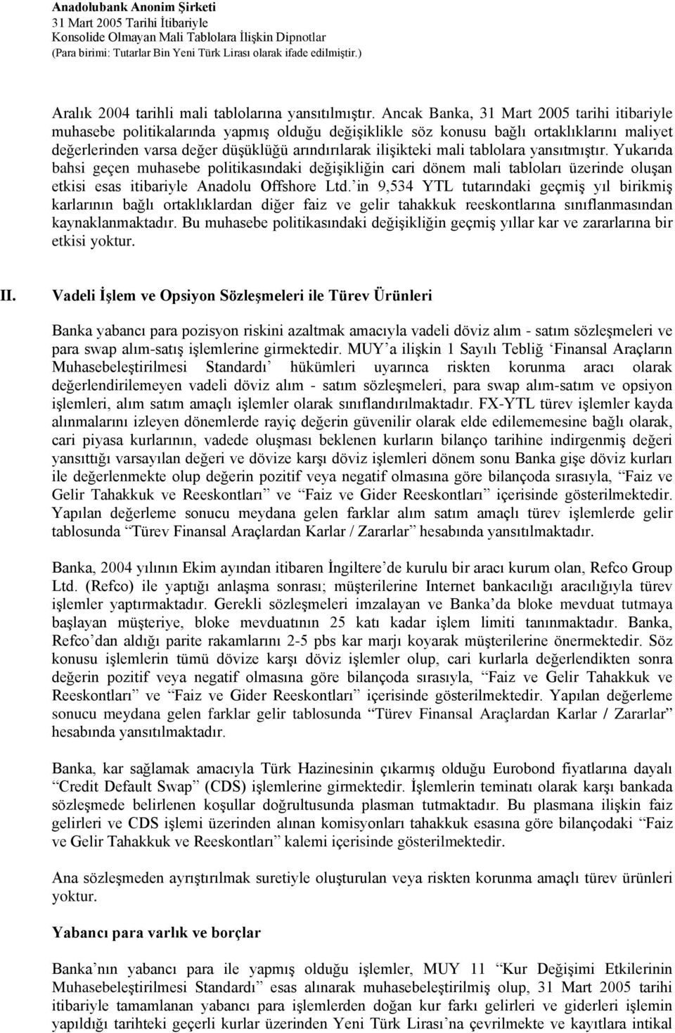 mali tablolara yansıtmıştır. Yukarıda bahsi geçen muhasebe politikasındaki değişikliğin cari dönem mali tabloları üzerinde oluşan etkisi esas itibariyle Anadolu Offshore Ltd.