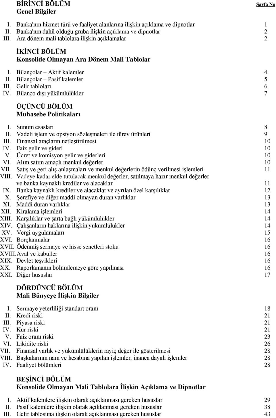 Bilanço dışı yükümlülükler 7 ÜÇÜNCÜ BÖLÜM Muhasebe Politikaları I. Sunum esasları 8 II. Vadeli işlem ve opsiyon sözleşmeleri ile türev ürünleri 9 III. Finansal araçların netleştirilmesi 10 IV.