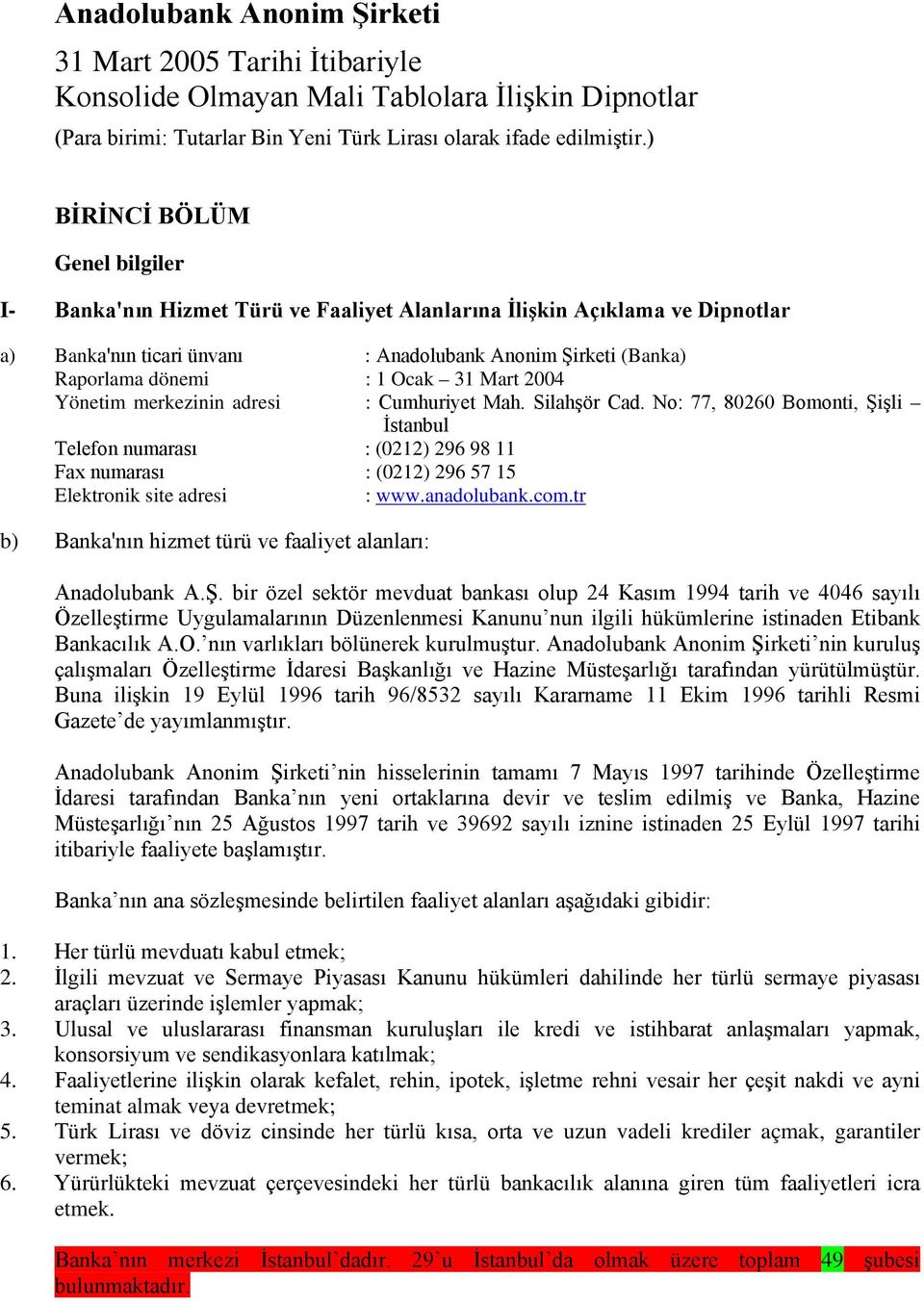 No: 77, 80260 Bomonti, Şişli İstanbul Telefon numarası : (0212) 296 98 11 Fax numarası : (0212) 296 57 15 Elektronik site adresi : www.anadolubank.com.