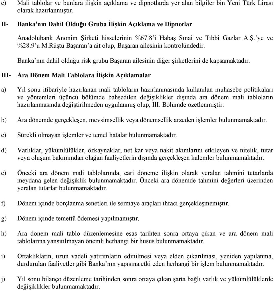 Rüştü Başaran a ait olup, Başaran ailesinin kontrolündedir. Banka nın dahil olduğu risk grubu Başaran ailesinin diğer şirketlerini de kapsamaktadır.