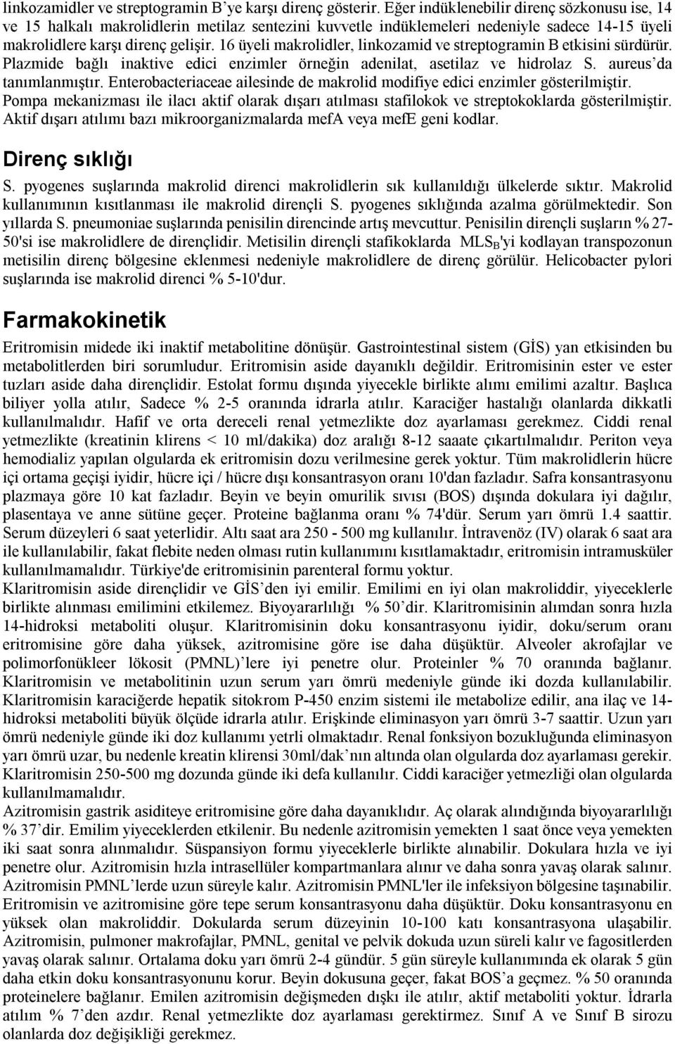 16 üyeli makrolidler, linkozamid ve streptogramin B etkisini sürdürür. Plazmide bağlı inaktive edici enzimler örneğin adenilat, asetilaz ve hidrolaz S. aureus da tanımlanmıştır.