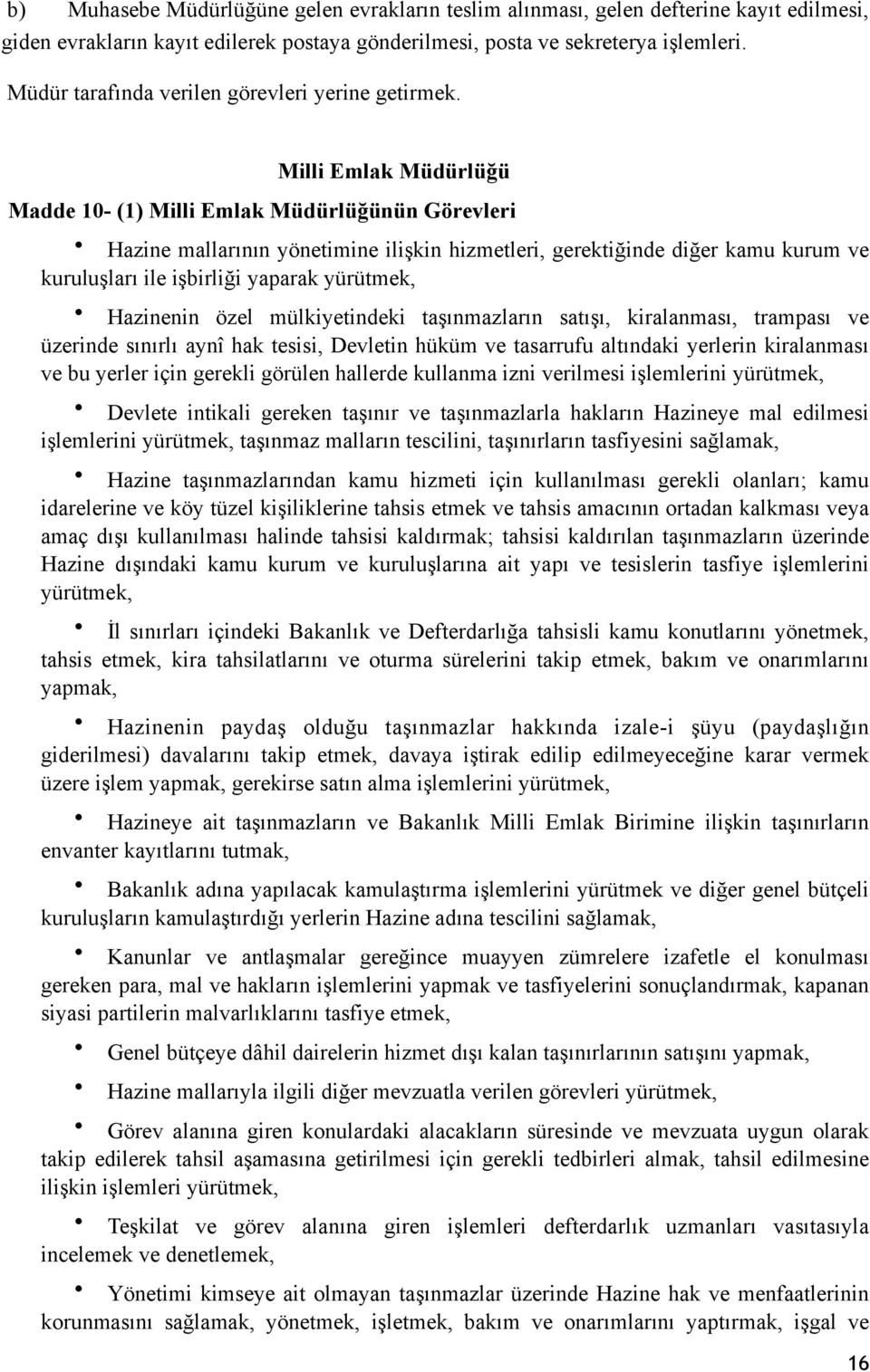 Milli Emlak Müdürlüğü Madde 10- (1) Milli Emlak Müdürlüğünün Görevleri Hazine mallarının yönetimine ilişkin hizmetleri, gerektiğinde diğer kamu kurum ve kuruluşları ile işbirliği yaparak yürütmek,