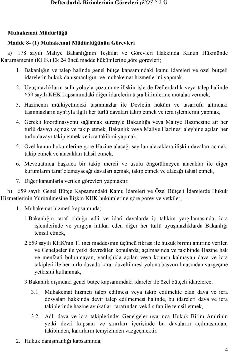 Bakanlığın ve talep halinde genel bütçe kapsamındaki kamu idareleri ve özel bütçeli idarelerin hukuk danışmanlığını ve muhakemat hizmetlerini yapmak, 2.