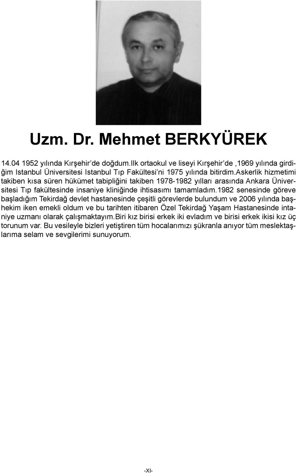 98 senesinde göreve başladığım Tekirdağ devlet hastanesinde çeşitli görevlerde bulundum ve 006 yılında başhekim iken emekli oldum ve bu tarihten itibaren Özel Tekirdağ Yaşam Hastanesinde