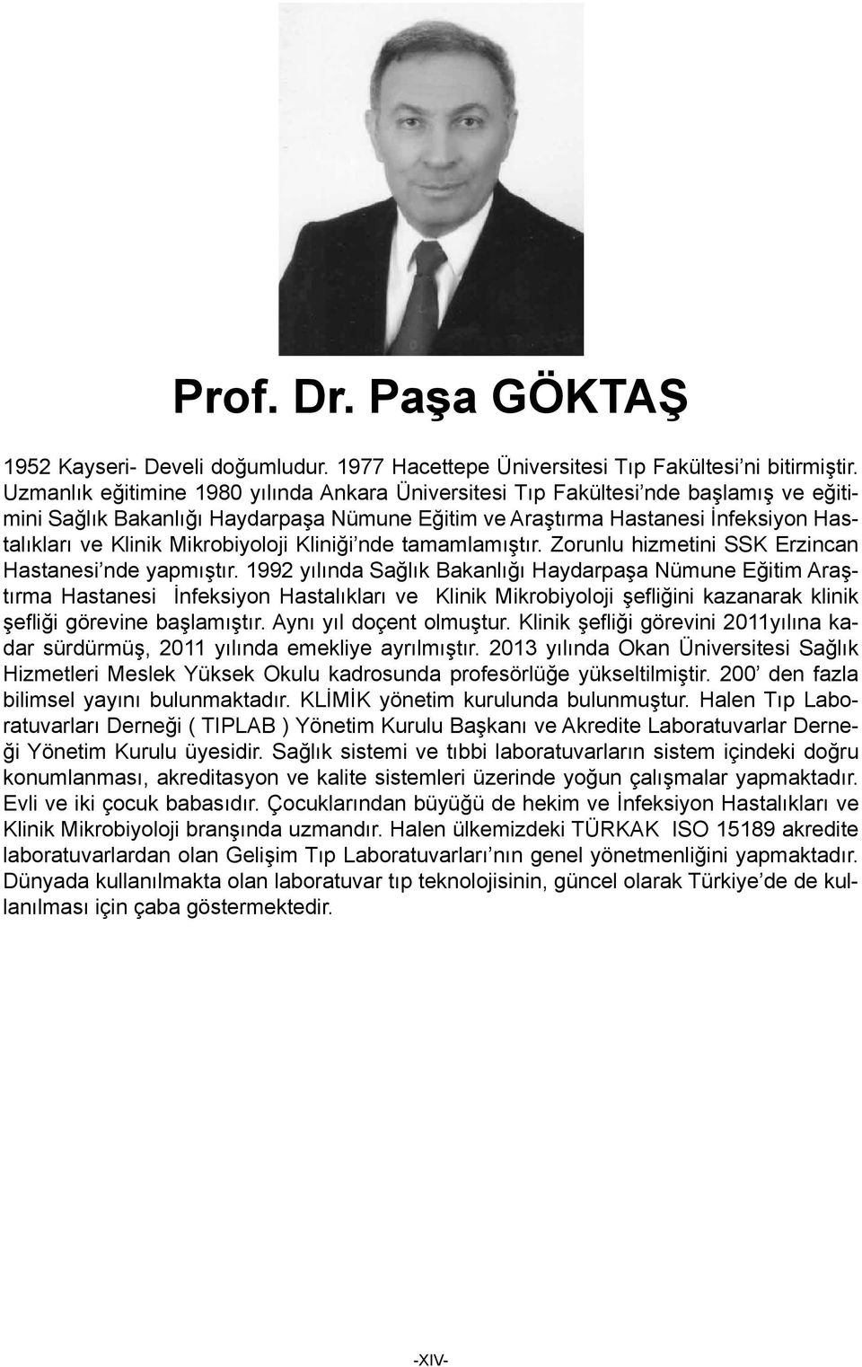 Mikrobiyoloji Kliniği nde tamamlamıştır. Zorunlu hizmetini SSK Erzincan Hastanesi nde yapmıştır.