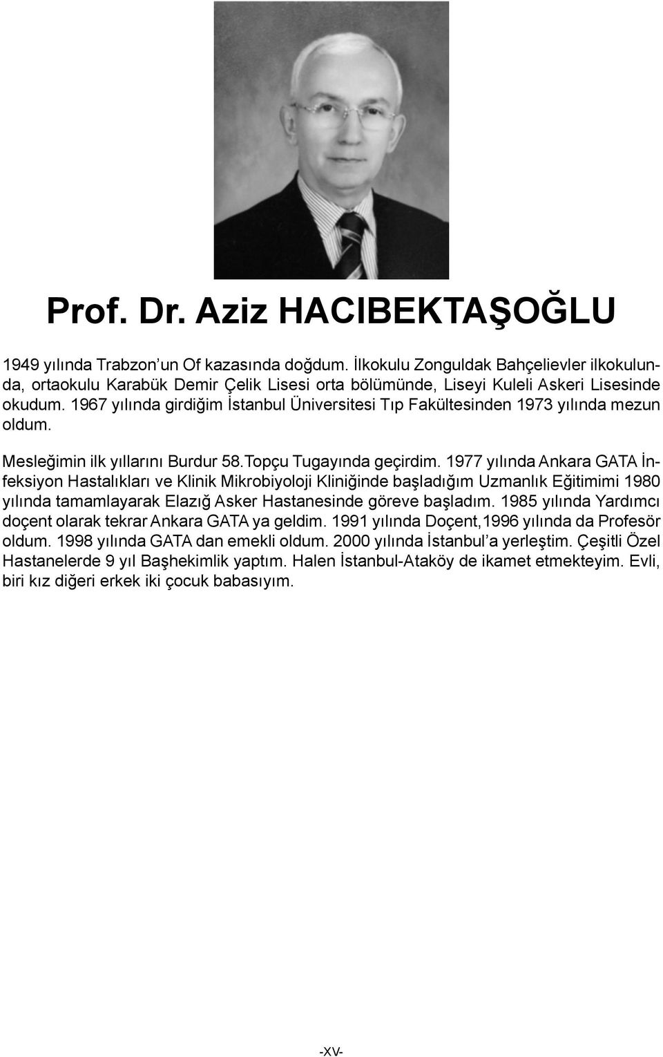 967 yılında girdiğim İstanbul Üniversitesi Tıp Fakültesinden 973 yılında mezun oldum. Mesleğimin ilk yıllarını Burdur 58.Topçu Tugayında geçirdim.