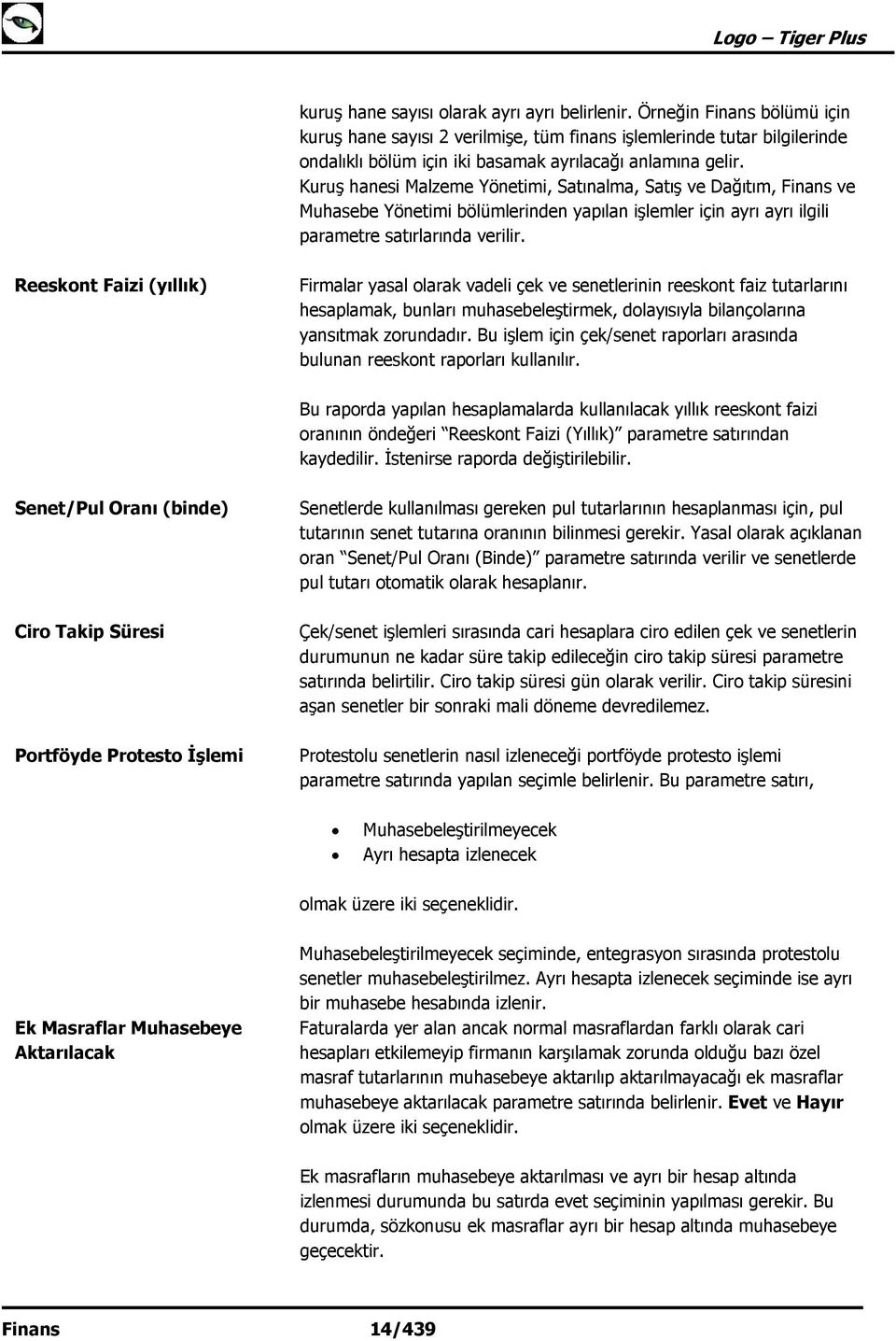 Kuruş hanesi Malzeme Yönetimi, Satınalma, Satış ve Dağıtım, Finans ve Muhasebe Yönetimi bölümlerinden yapılan işlemler için ayrı ayrı ilgili parametre satırlarında verilir.