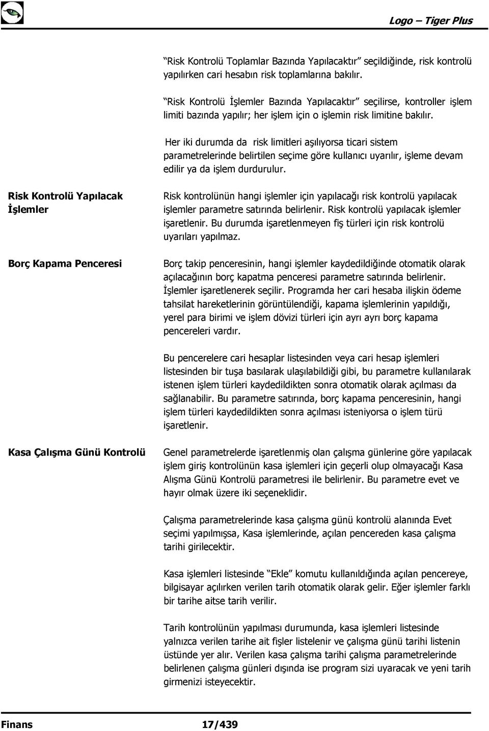 Her iki durumda da risk limitleri aşılıyorsa ticari sistem parametrelerinde belirtilen seçime göre kullanıcı uyarılır, işleme devam edilir ya da işlem durdurulur.