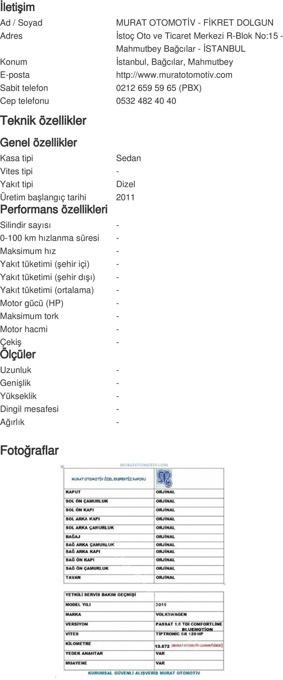 com 0212 659 59 65 (PBX) Cep telefonu 0532 482 40 40 Teknik özellikler Genel özellikler Kasa tipi Vites tipi - Yakıt tipi Sedan Dizel Üretim başlangıç tarihi 2011