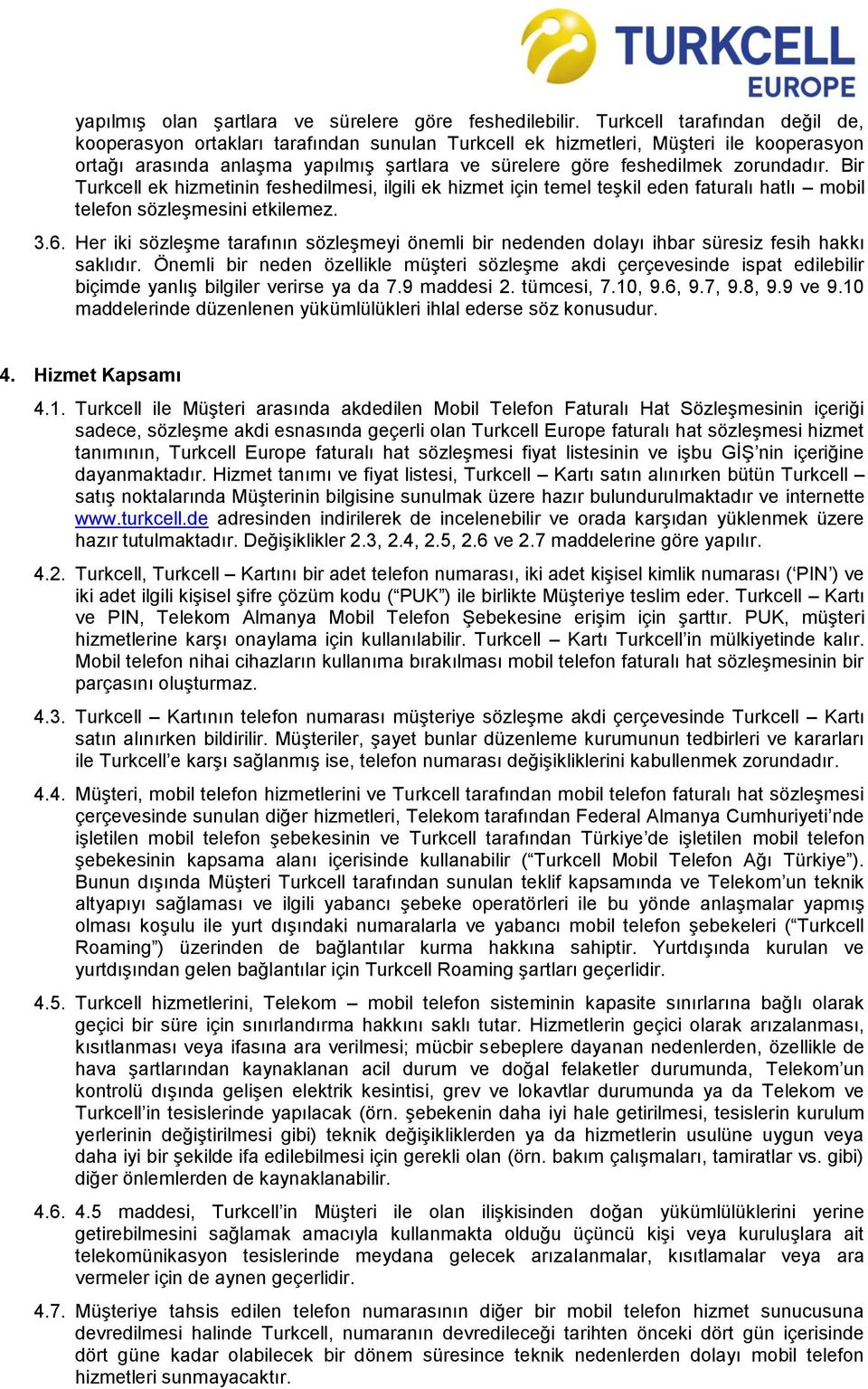 zorundadır. Bir Turkcell ek hizmetinin feshedilmesi, ilgili ek hizmet için temel teşkil eden faturalı hatlı mobil telefon sözleşmesini etkilemez. 3.6.