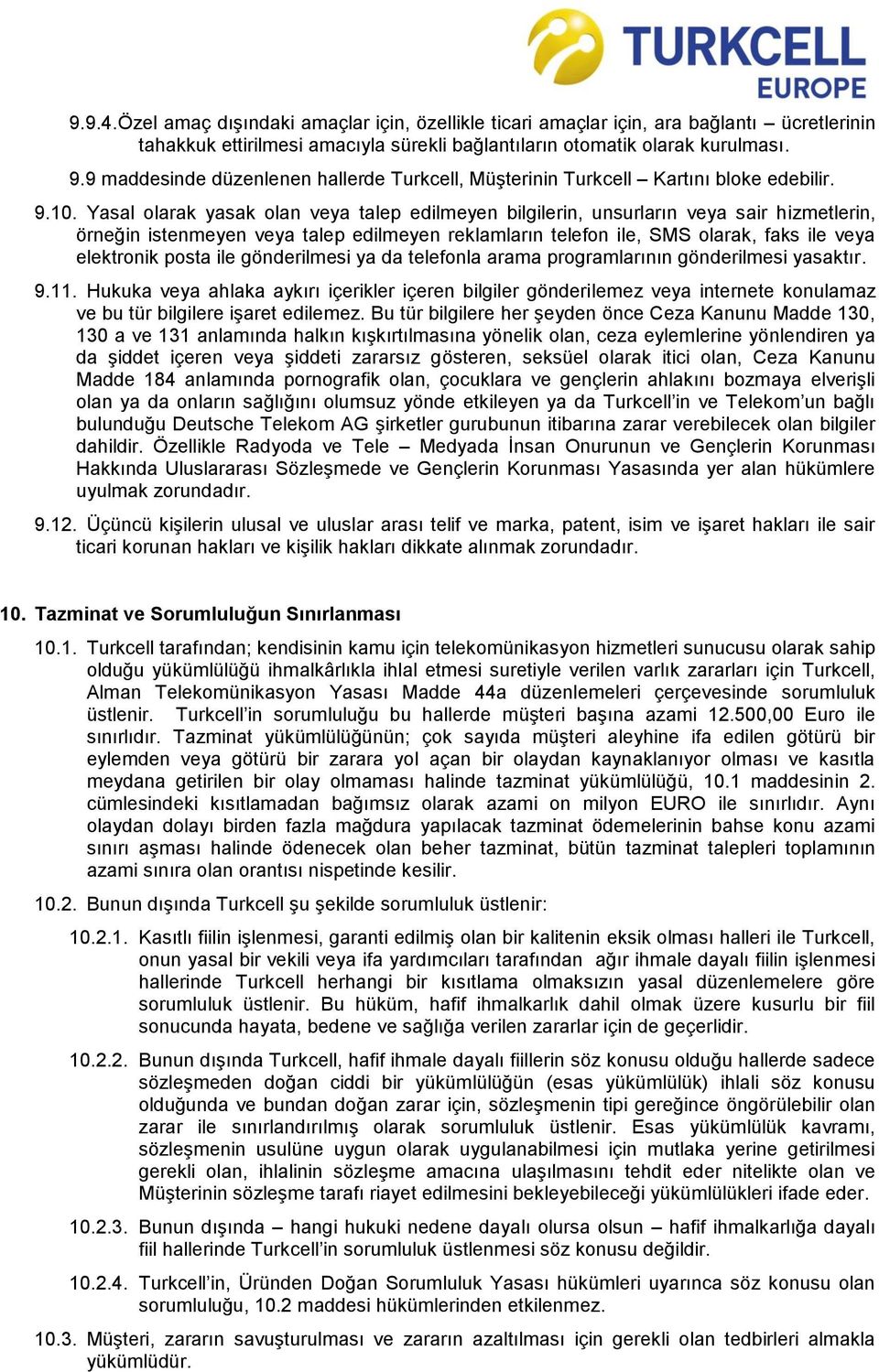 Yasal olarak yasak olan veya talep edilmeyen bilgilerin, unsurların veya sair hizmetlerin, örneğin istenmeyen veya talep edilmeyen reklamların telefon ile, SMS olarak, faks ile veya elektronik posta