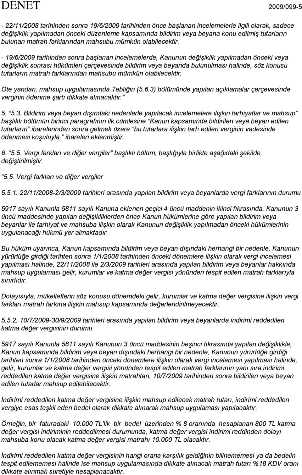 - 19/6/2009 tarihinden sonra başlanan incelemelerde, Kanunun değişiklik yapılmadan önceki veya değişiklik sonrası hükümleri çerçevesinde bildirim veya beyanda bulunulması halinde, söz konusu