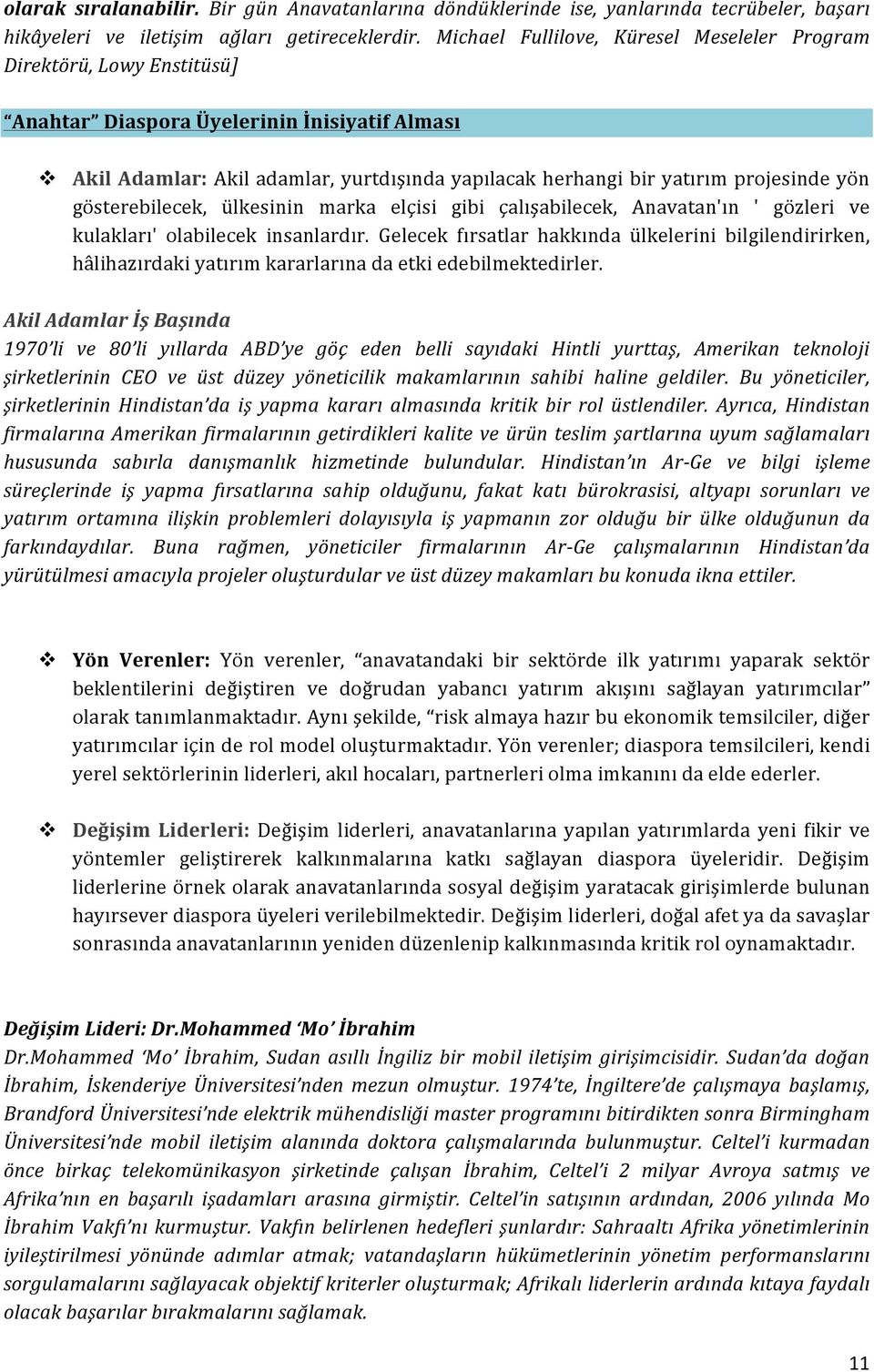 projesinde yön gösterebilecek, ülkesinin marka elçisi gibi çalışabilecek, Anavatan'ın ' gözleri ve kulakları' olabilecek insanlardır.