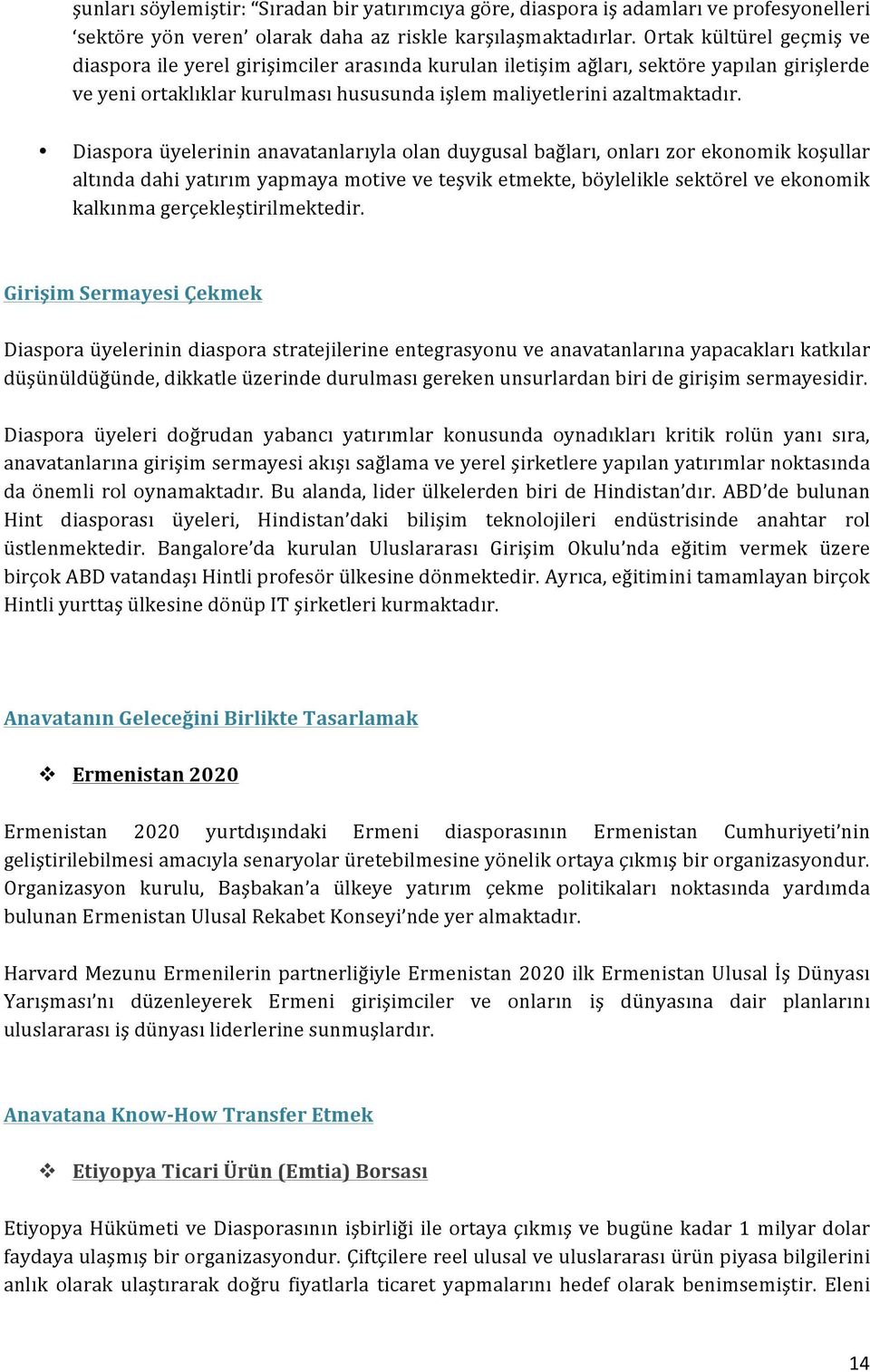 Diaspora üyelerinin anavatanlarıyla olan duygusal bağları, onları zor ekonomik koşullar altında dahi yatırım yapmaya motive ve teşvik etmekte, böylelikle sektörel ve ekonomik kalkınma