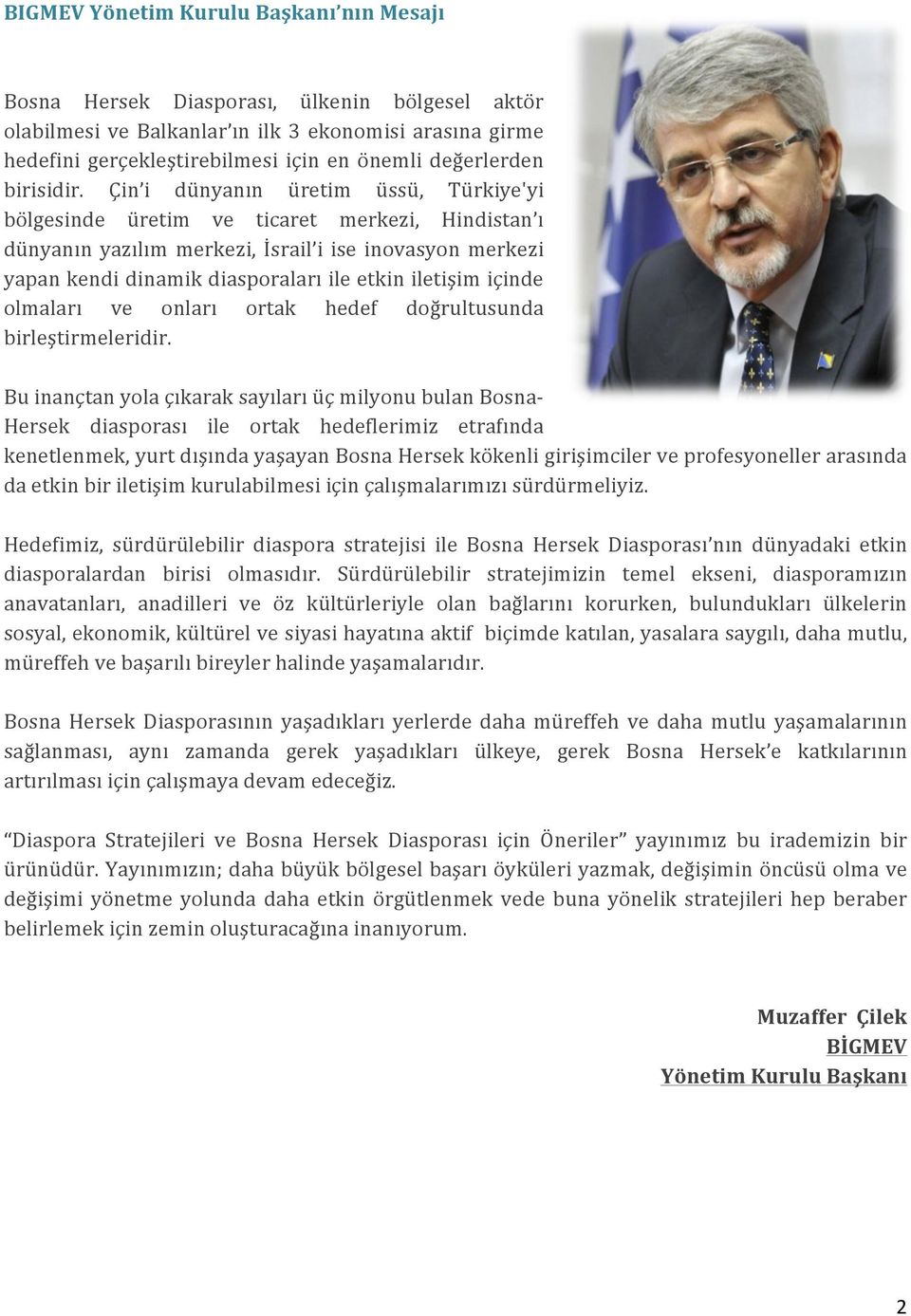 Çin i dünyanın üretim üssü, Türkiye'yi bölgesinde üretim ve ticaret merkezi, Hindistan ı dünyanın yazılım merkezi, İsrail i ise inovasyon merkezi yapan kendi dinamik diasporaları ile etkin iletişim