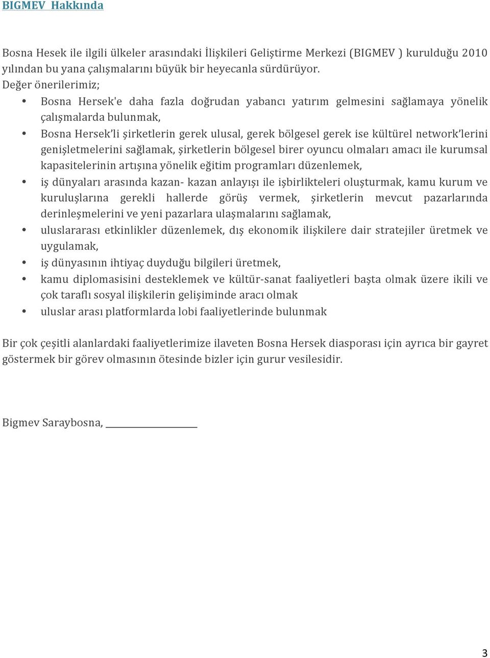 network lerini genişletmelerini sağlamak, şirketlerin bölgesel birer oyuncu olmaları amacı ile kurumsal kapasitelerinin artışına yönelik eğitim programları düzenlemek, iş dünyaları arasında kazan-