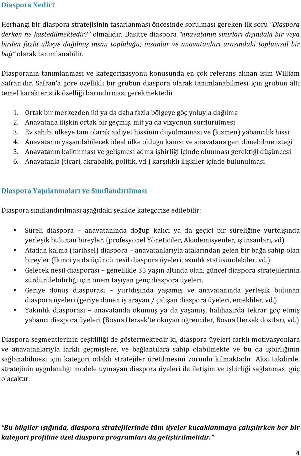 Diasporanın tanımlanması ve kategorizasyonu konusunda en çok referans alınan isim William Safran dır.