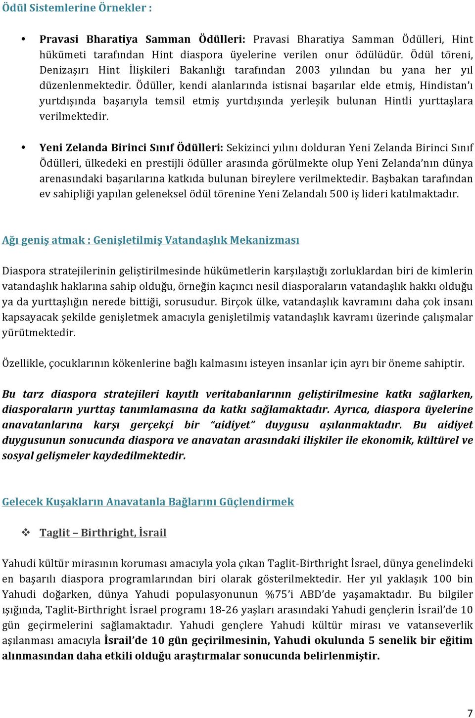 Ödüller, kendi alanlarında istisnai başarılar elde etmiş, Hindistan ı yurtdışında başarıyla temsil etmiş yurtdışında yerleşik bulunan Hintli yurttaşlara verilmektedir.