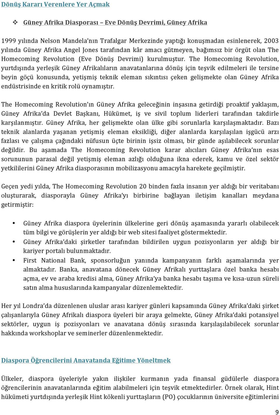 The Homecoming Revolution, yurtdışında yerleşik Güney Afrikalıların anavatanlarına dönüş için teşvik edilmeleri ile tersine beyin göçü konusunda, yetişmiş teknik eleman sıkıntısı çeken gelişmekte