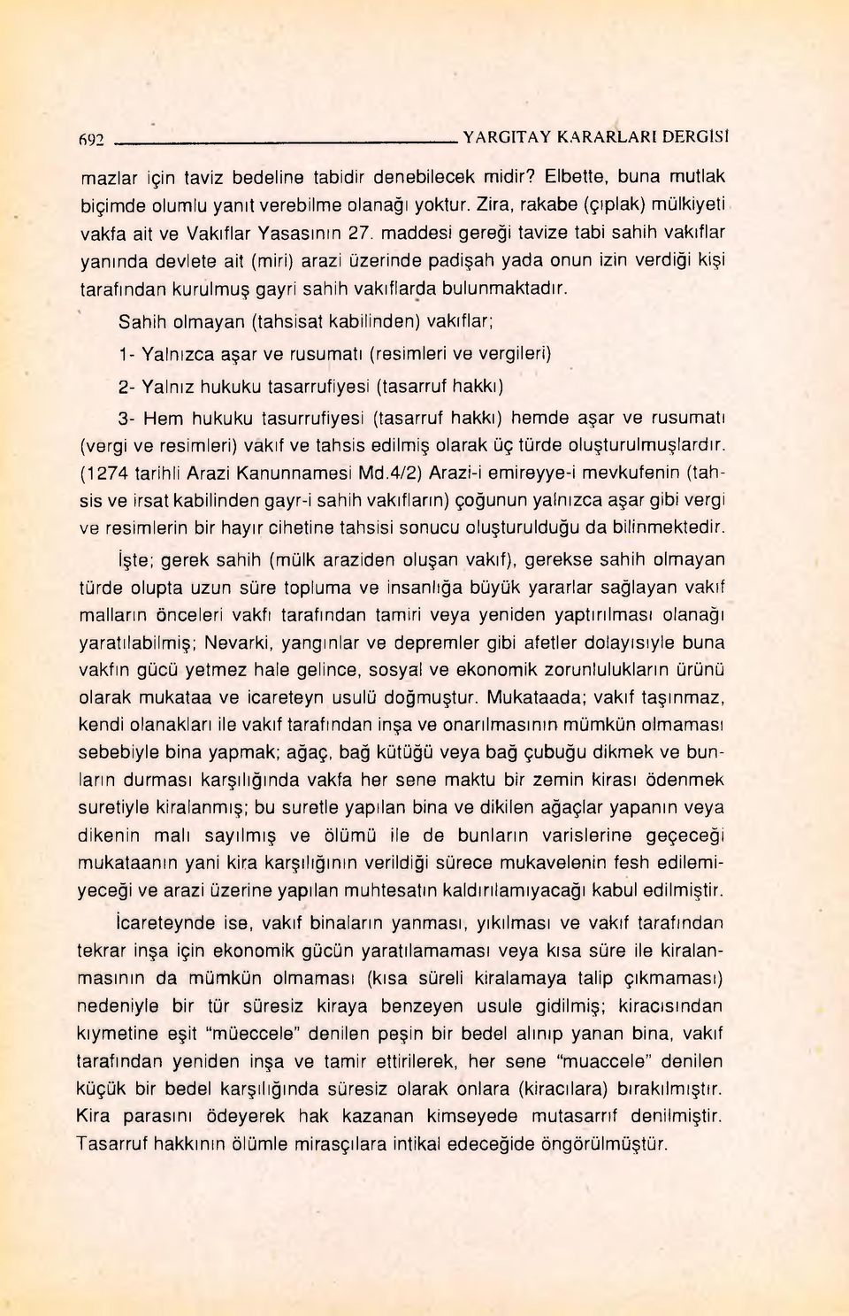 maddesi gereği tavize tabi sahih vakıflar yanında devlete ait (miri) arazi üzerinde padişah yada onun izin verdiği kişi tarafından kurulmuş gayri sahih vakıflarda bulunmaktadır.