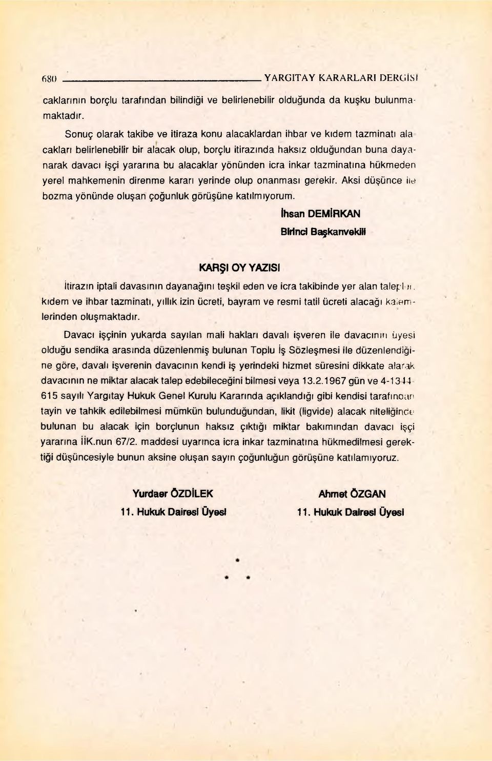 alacaklar yönünden icra inkar tazminatına hükmeden yerel mahkemenin direnme kararı yerinde olup onanması gerekir. Aksi düşünce iıe bozma yönünde oluşan çoğunluk görüşüne katılmıyorum.