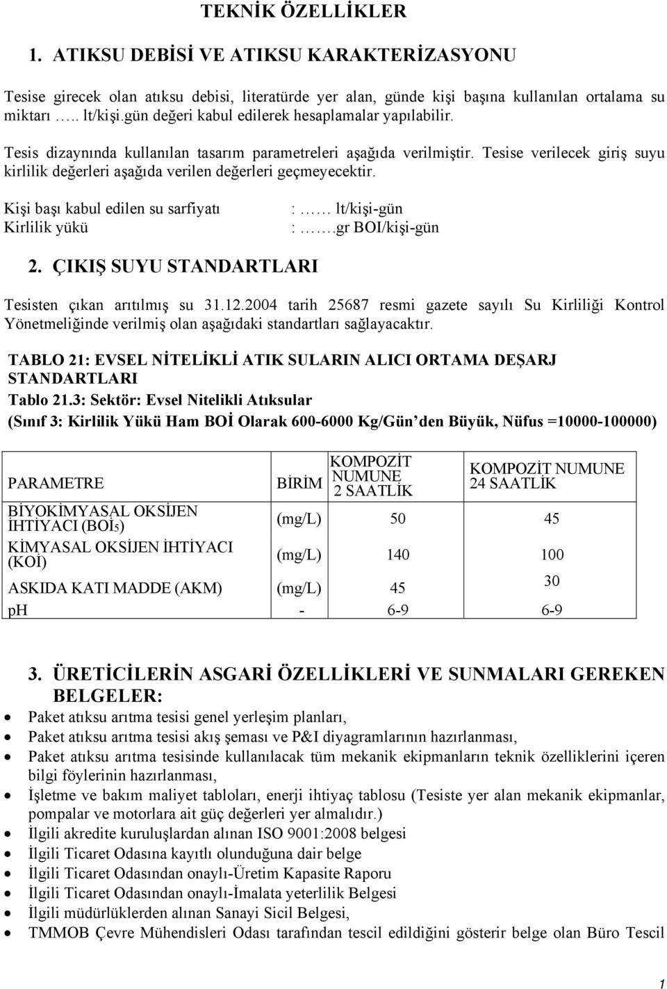 Tesise verilecek giriş suyu kirlilik değerleri aşağıda verilen değerleri geçmeyecektir. Kişi başı kabul edilen su sarfiyatı Kirlilik yükü : lt/kişi-gün :.gr BOI/kişi-gün 2.