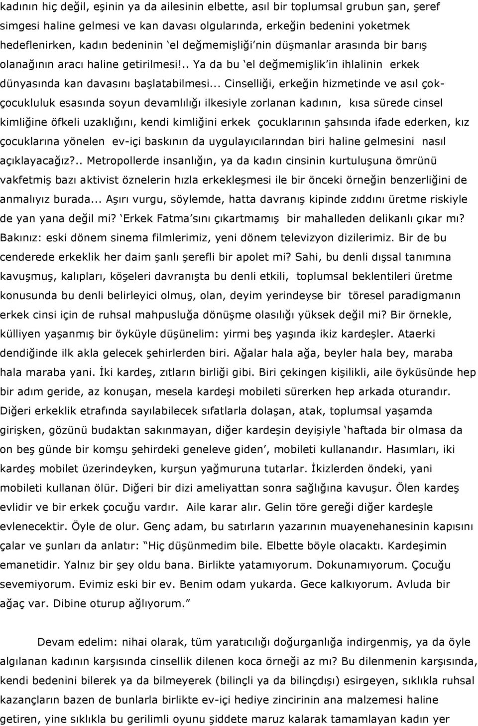 .. Cinselliği, erkeğin hizmetinde ve asıl çokçocukluluk esasında soyun devamlılığı ilkesiyle zorlanan kadının, kısa sürede cinsel kimliğine öfkeli uzaklığını, kendi kimliğini erkek çocuklarının